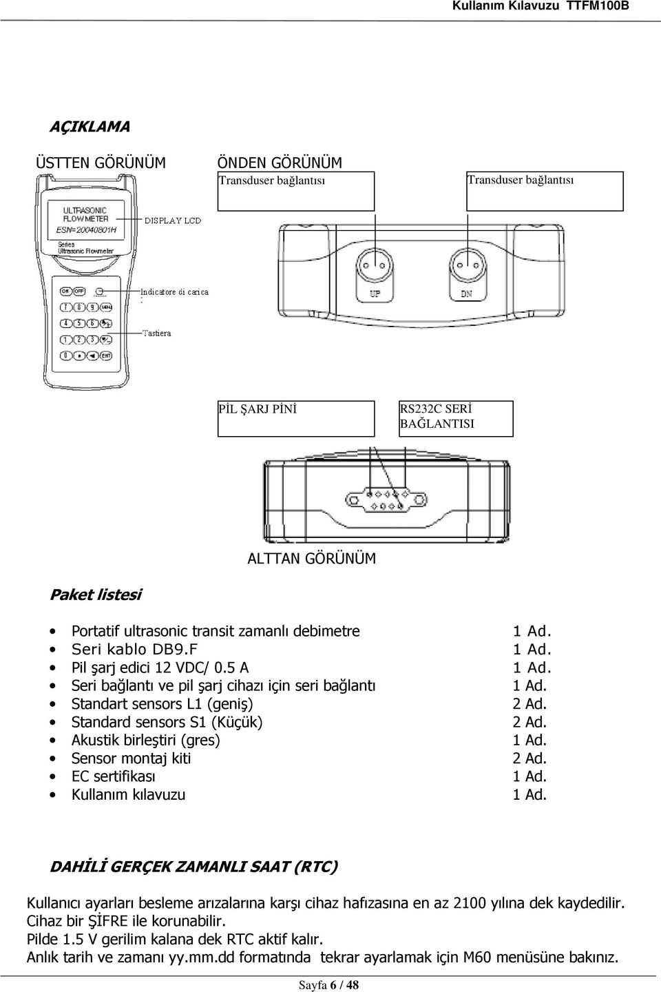 5 A Seri bağlantı ve pil şarj cihazı için seri bağlantı Standart sensors L1 (geniş) Standard sensors S1 (Küçük) Akustik birleştiri (gres) Sensor montaj kiti EC sertifikası Kullanım kılavuzu 1 Ad.