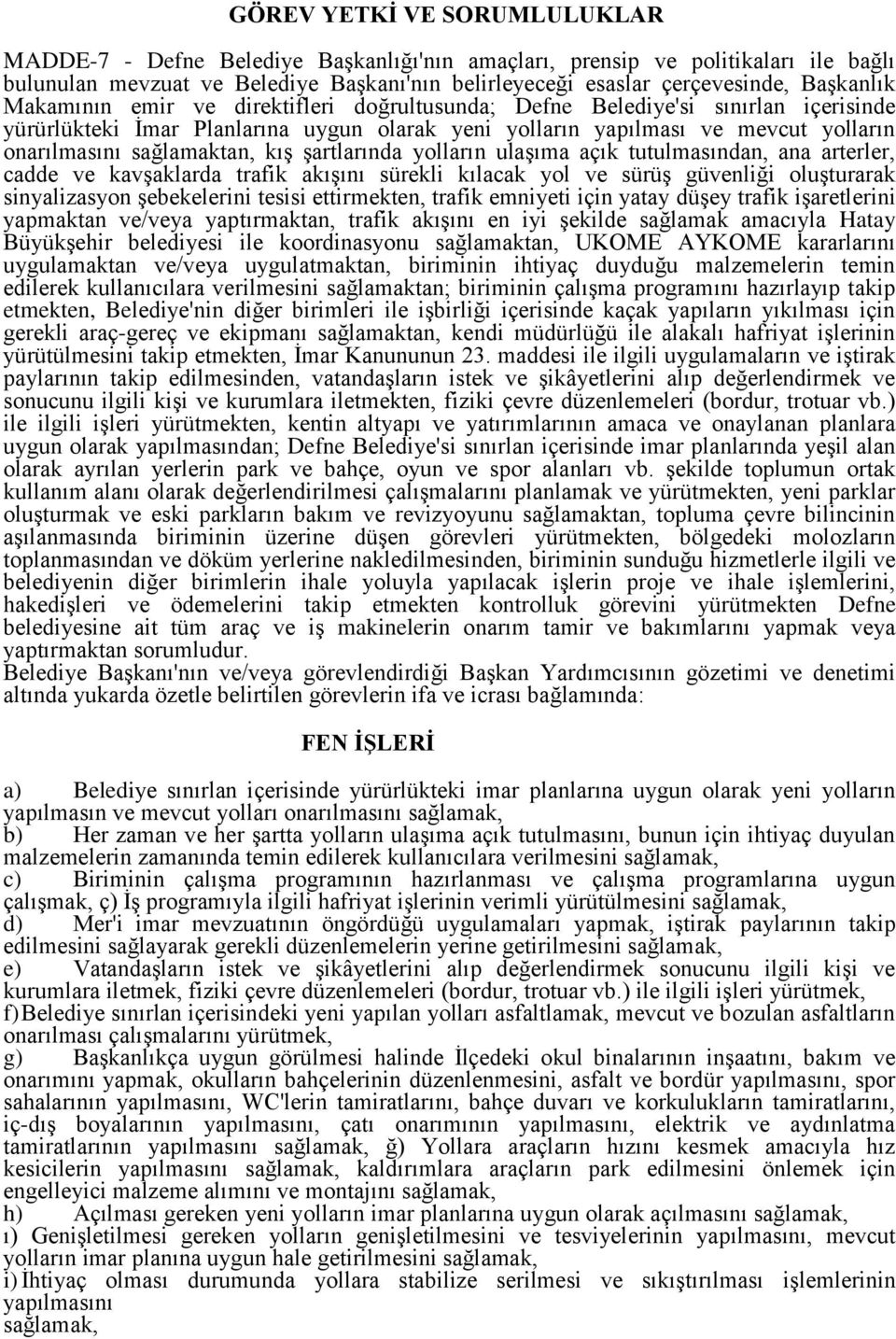 sağlamaktan, kış şartlarında yolların ulaşıma açık tutulmasından, ana arterler, cadde ve kavşaklarda trafik akışını sürekli kılacak yol ve sürüş güvenliği oluşturarak sinyalizasyon şebekelerini