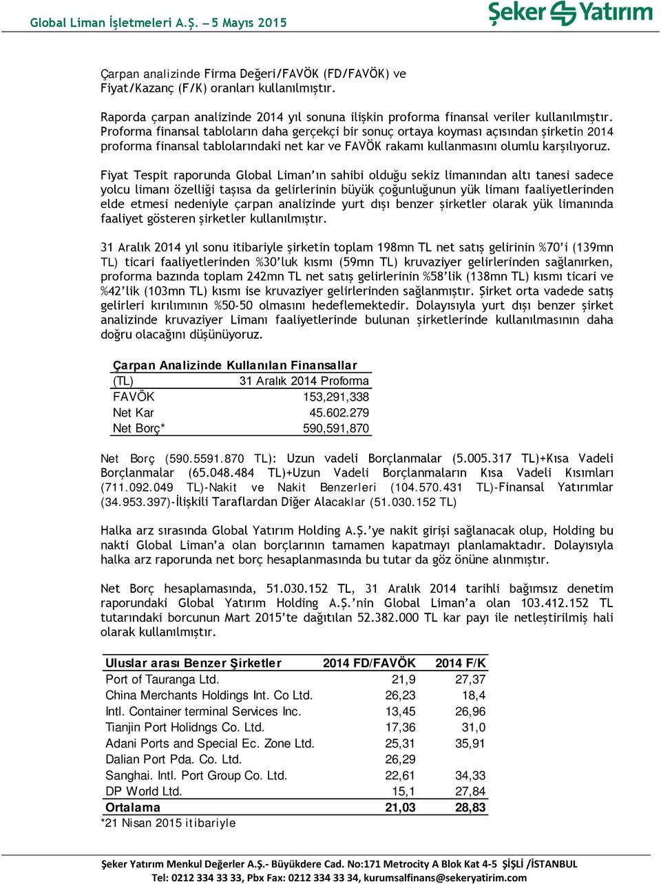 Fiyat Tespit raporunda Global Liman ın sahibi olduğu sekiz limanından altı tanesi sadece yolcu limanı özelliği taşısa da gelirlerinin büyük çoğunluğunun yük limanı faaliyetlerinden elde etmesi