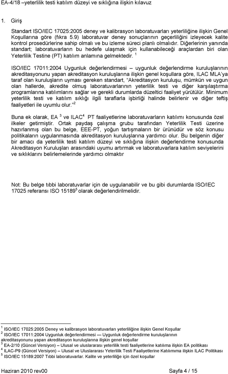 Diğerlerinin yanında standart; laboratuvarların bu hedefe ulaşmak için kullanabileceği araçlardan biri olan Yeterlilik Testine (PT) katılım anlamına gelmektedir.