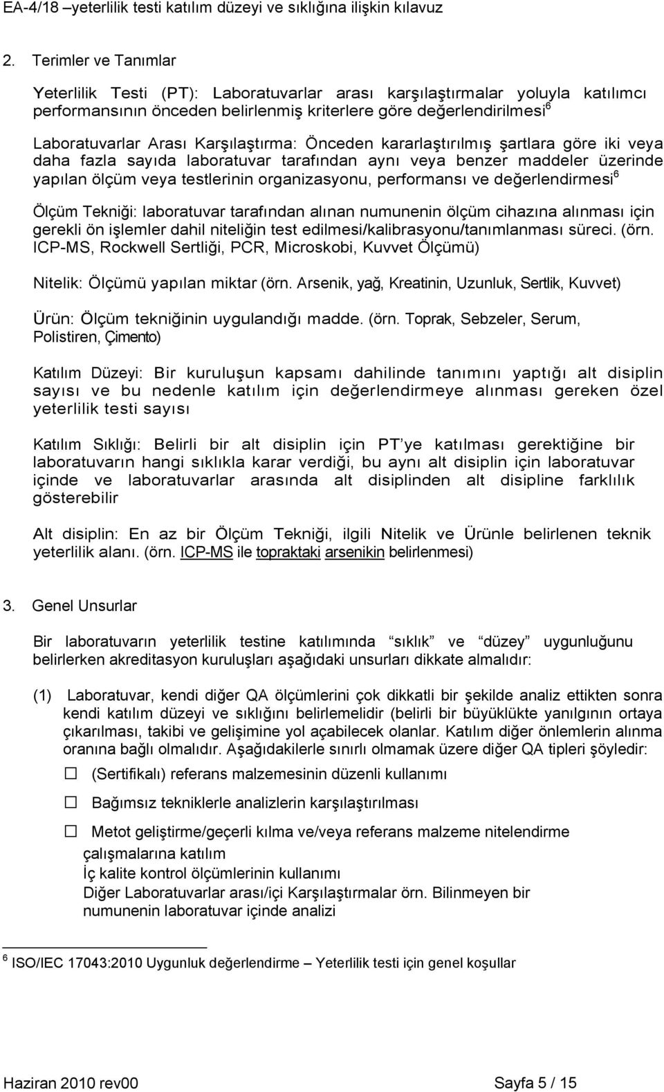 değerlendirmesi 6 Ölçüm Tekniği: laboratuvar tarafından alınan numunenin ölçüm cihazına alınması için gerekli ön işlemler dahil niteliğin test edilmesi/kalibrasyonu/tanımlanması süreci. (örn.