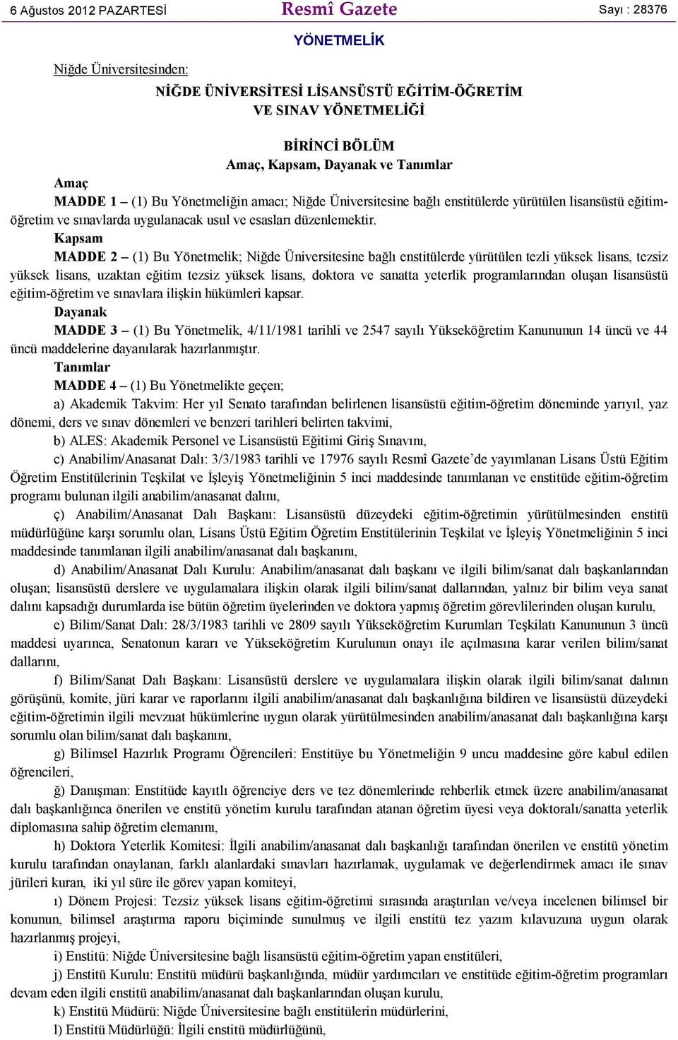 Kapsam MADDE 2 (1) Bu Yönetmelik; Niğde Üniversitesine bağlı enstitülerde yürütülen tezli yüksek lisans, tezsiz yüksek lisans, uzaktan eğitim tezsiz yüksek lisans, doktora ve sanatta yeterlik