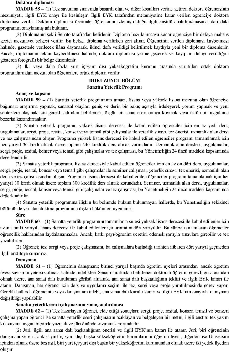 Doktora diploması üzerinde, öğrencinin izlemiş olduğu ilgili enstitü anabilim/anasanat dalındaki programın onaylanmış adı bulunur. (2) Diplomanın şekli Senato tarafından belirlenir.