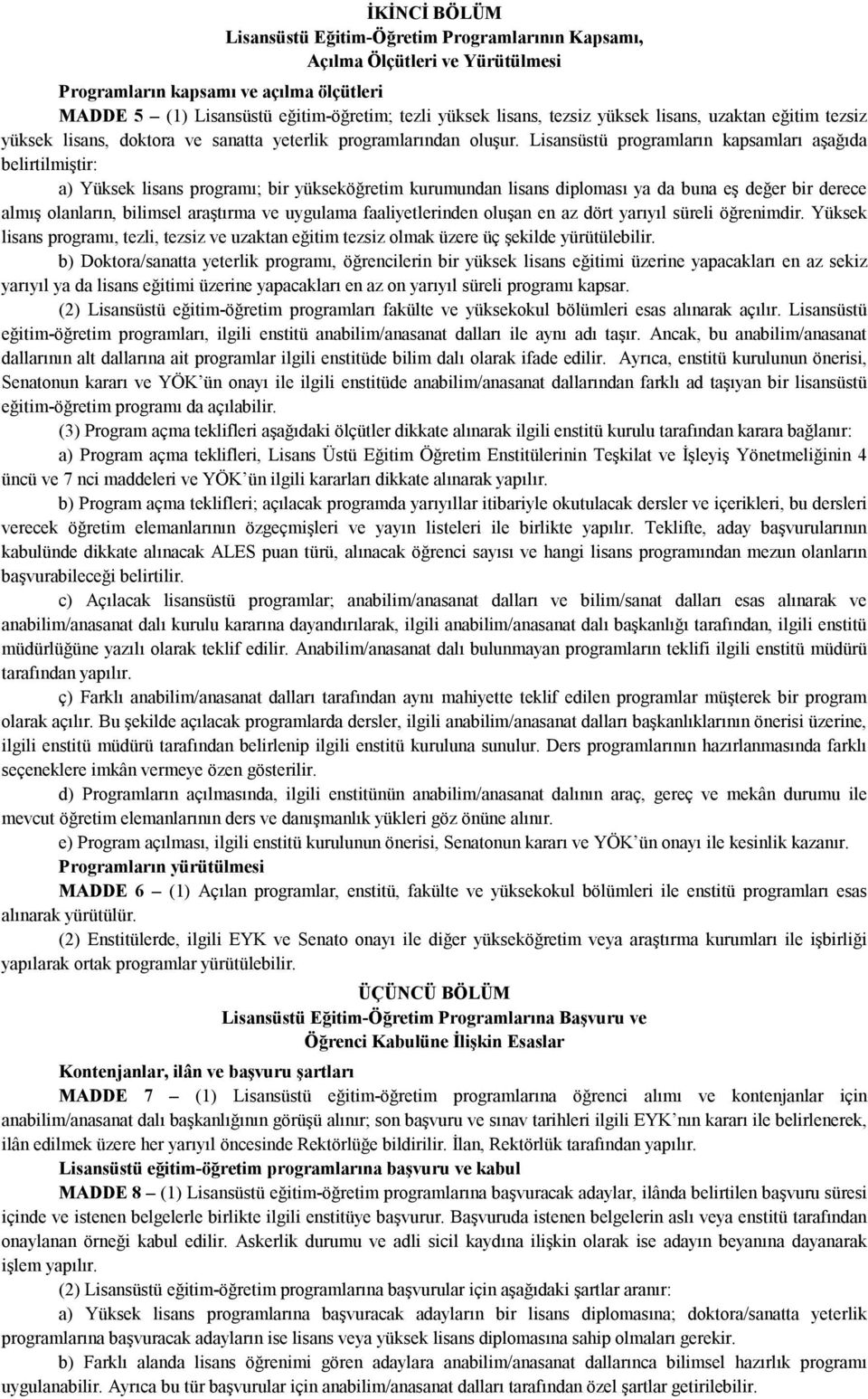 Lisansüstü programların kapsamları aşağıda belirtilmiştir: a) Yüksek lisans programı; bir yükseköğretim kurumundan lisans diploması ya da buna eş değer bir derece almış olanların, bilimsel araştırma