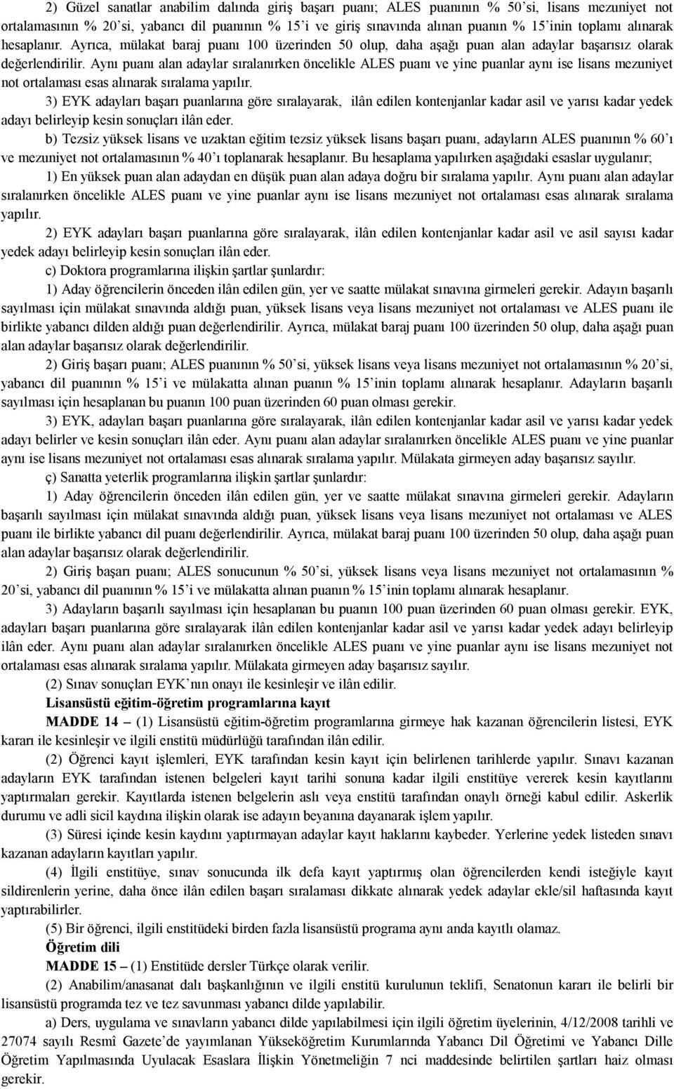 Aynı puanı alan adaylar sıralanırken öncelikle ALES puanı ve yine puanlar aynı ise lisans mezuniyet not ortalaması esas alınarak sıralama yapılır.