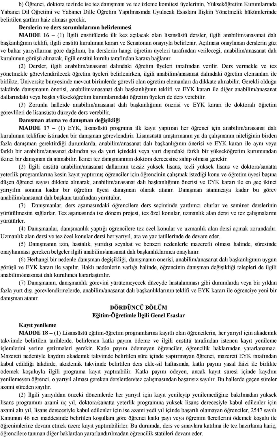 Derslerin ve ders sorumlularının belirlenmesi MADDE 16 (1) İlgili enstitülerde ilk kez açılacak olan lisansüstü dersler, ilgili anabilim/anasanat dalı başkanlığının teklifi, ilgili enstitü kurulunun