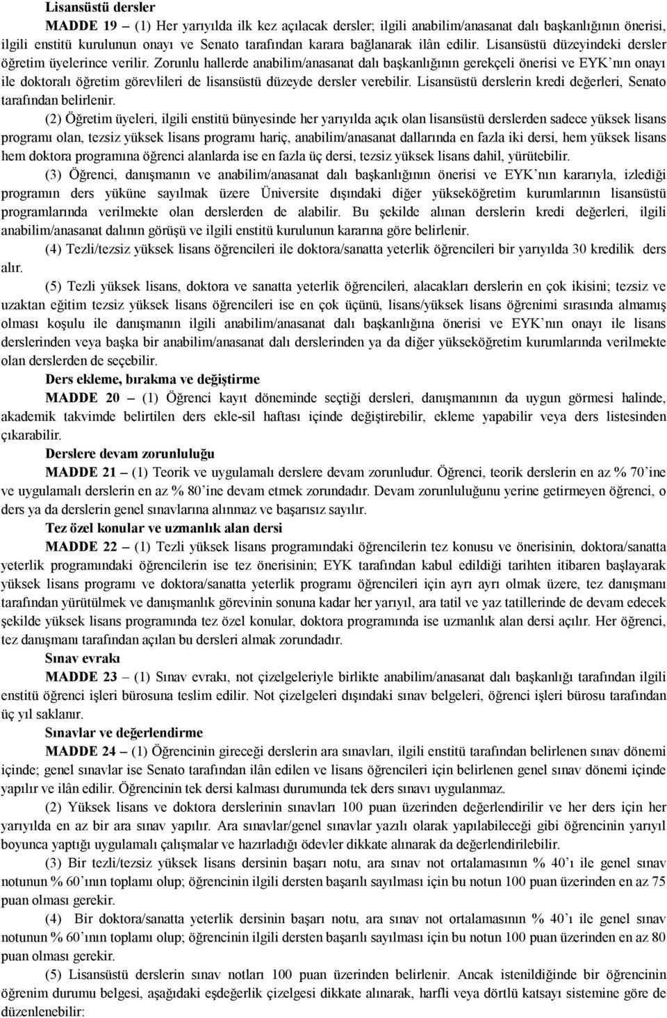 Zorunlu hallerde anabilim/anasanat dalı başkanlığının gerekçeli önerisi ve EYK nın onayı ile doktoralı öğretim görevlileri de lisansüstü düzeyde dersler verebilir.