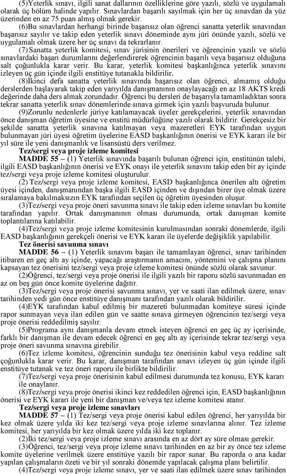 (6)Bu sınavlardan herhangi birinde başarısız olan öğrenci sanatta yeterlik sınavından başarısız sayılır ve takip eden yeterlik sınavı döneminde aynı jüri önünde yazılı, sözlü ve uygulamalı olmak