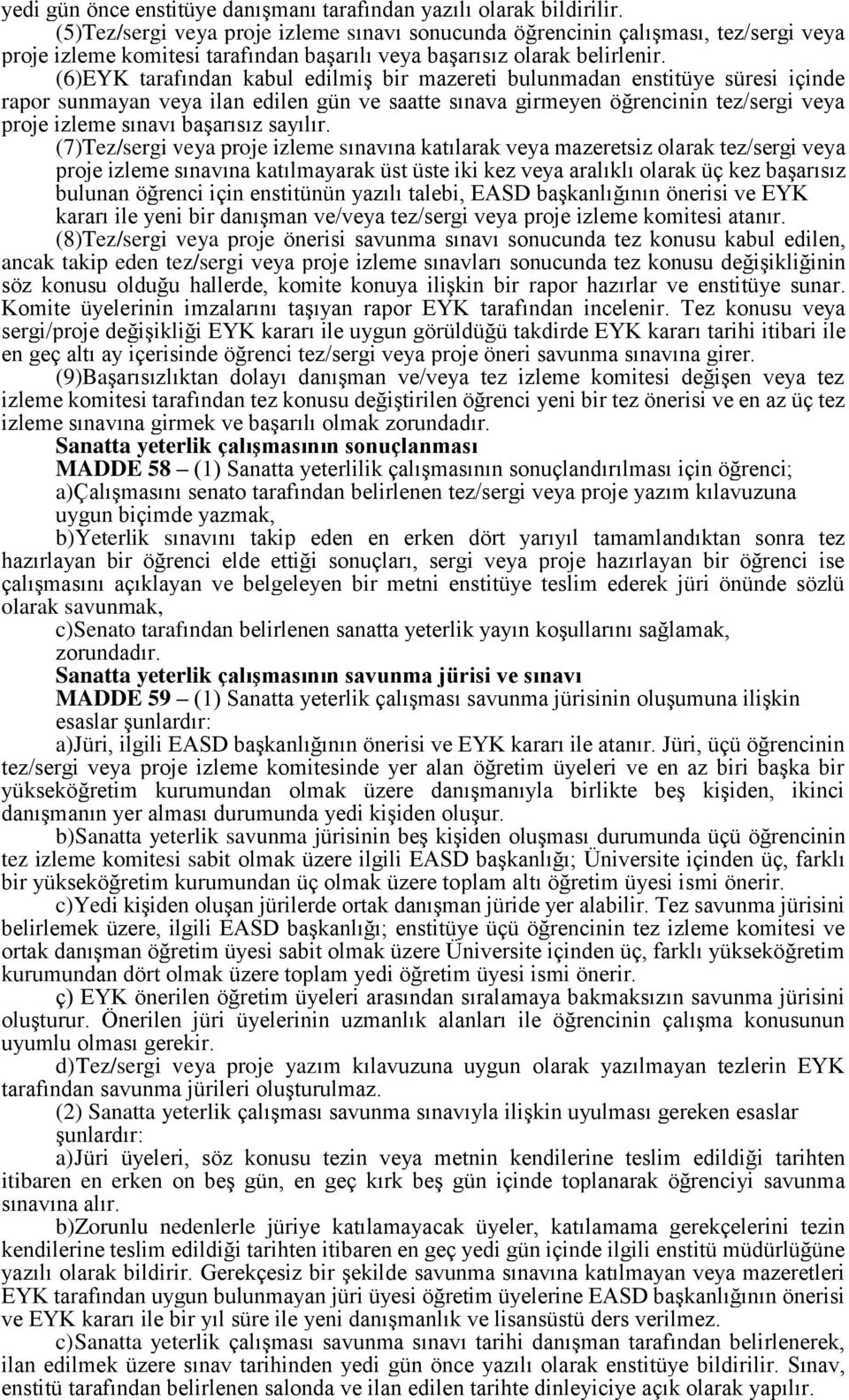 (6)EYK tarafından kabul edilmiş bir mazereti bulunmadan enstitüye süresi içinde rapor sunmayan veya ilan edilen gün ve saatte sınava girmeyen öğrencinin tez/sergi veya proje izleme sınavı başarısız