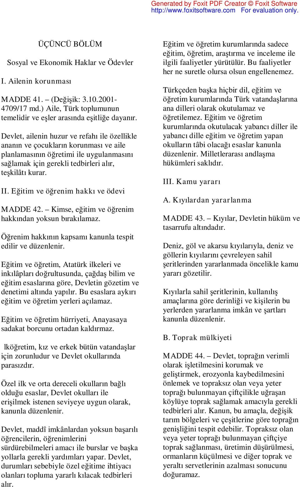 Eğitim ve öğrenim hakkı ve ödevi MADDE 42. Kimse, eğitim ve öğrenim hakkından yoksun bırakılamaz. Öğrenim hakkının kapsamı kanunla tespit edilir ve düzenlenir.