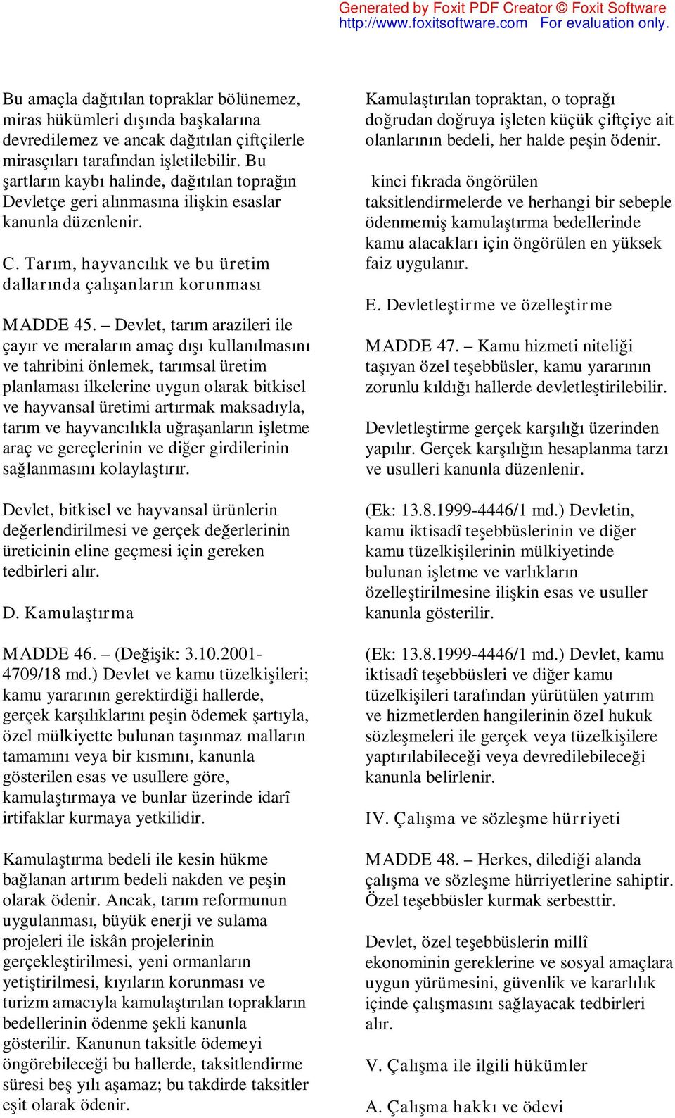 Devlet, tarım arazileri ile çayır ve meraların amaç dışı kullanılmasını ve tahribini önlemek, tarımsal üretim planlaması ilkelerine uygun olarak bitkisel ve hayvansal üretimi artırmak maksadıyla,