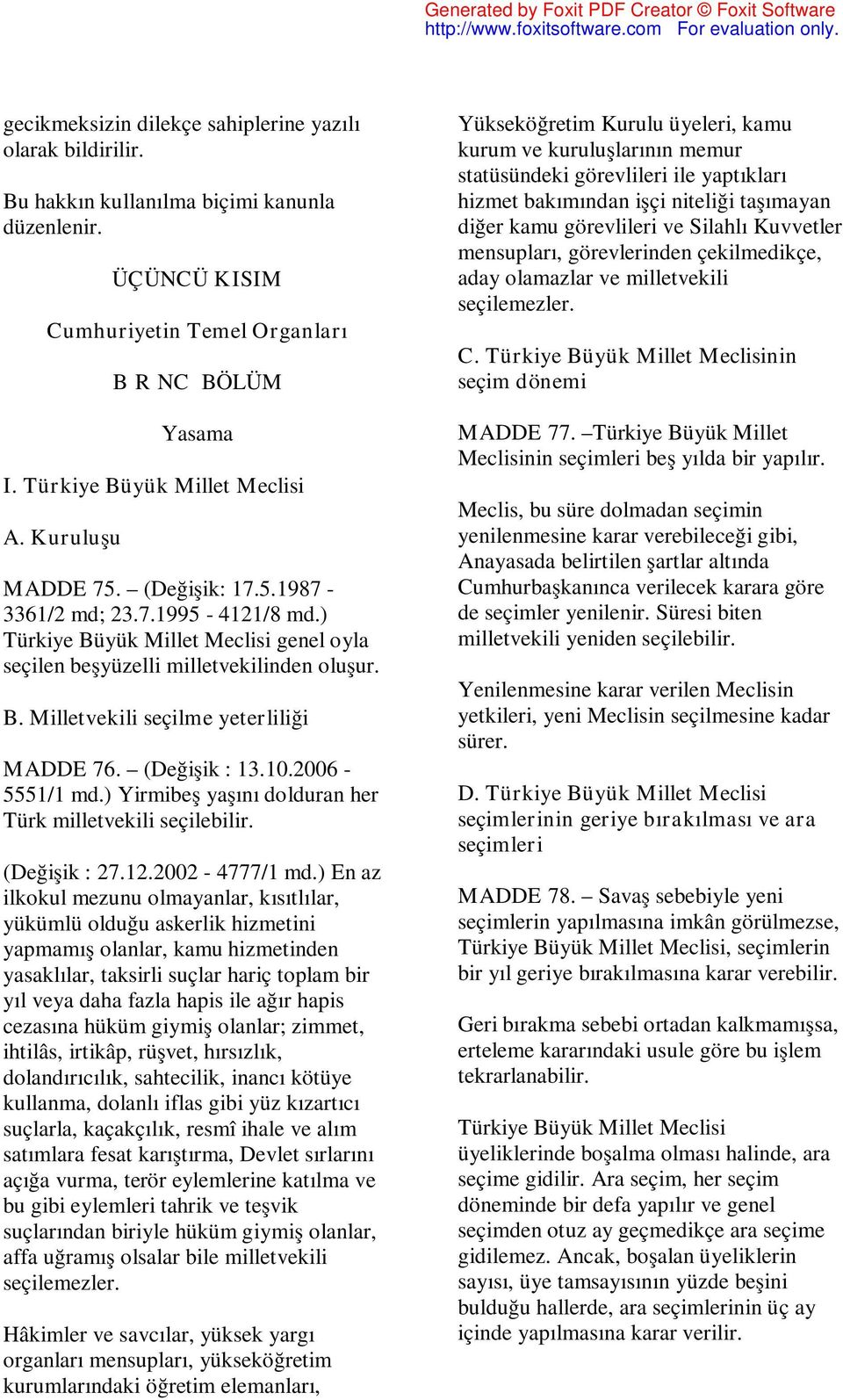 (Değişik : 13.10.2006-5551/1 md.) Yirmibeş yaşını dolduran her Türk milletvekili seçilebilir. (Değişik : 27.12.2002-4777/1 md.