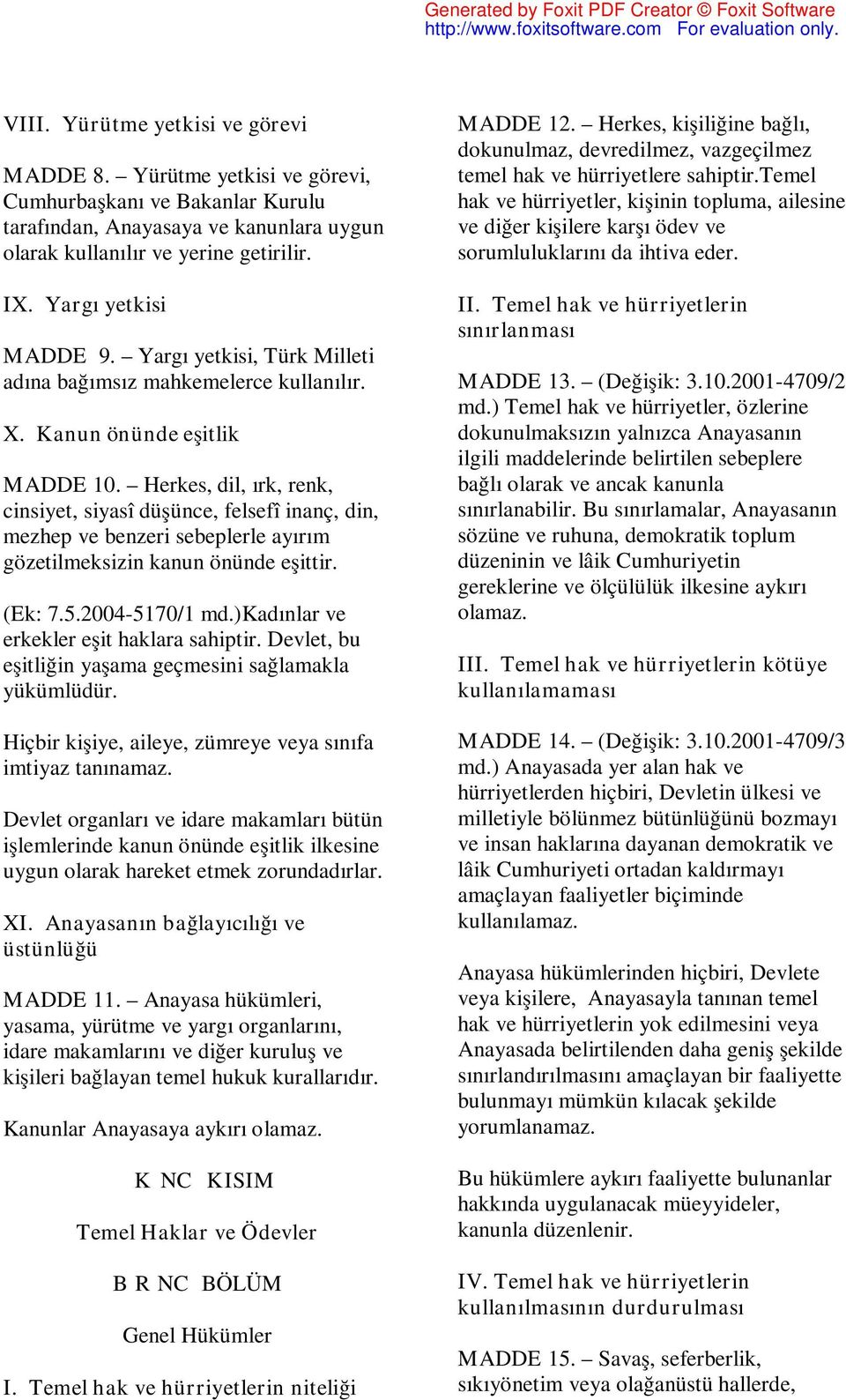 Herkes, dil, ırk, renk, cinsiyet, siyasî düşünce, felsefî inanç, din, mezhep ve benzeri sebeplerle ayırım gözetilmeksizin kanun önünde eşittir. (Ek: 7.5.2004-5170/1 md.