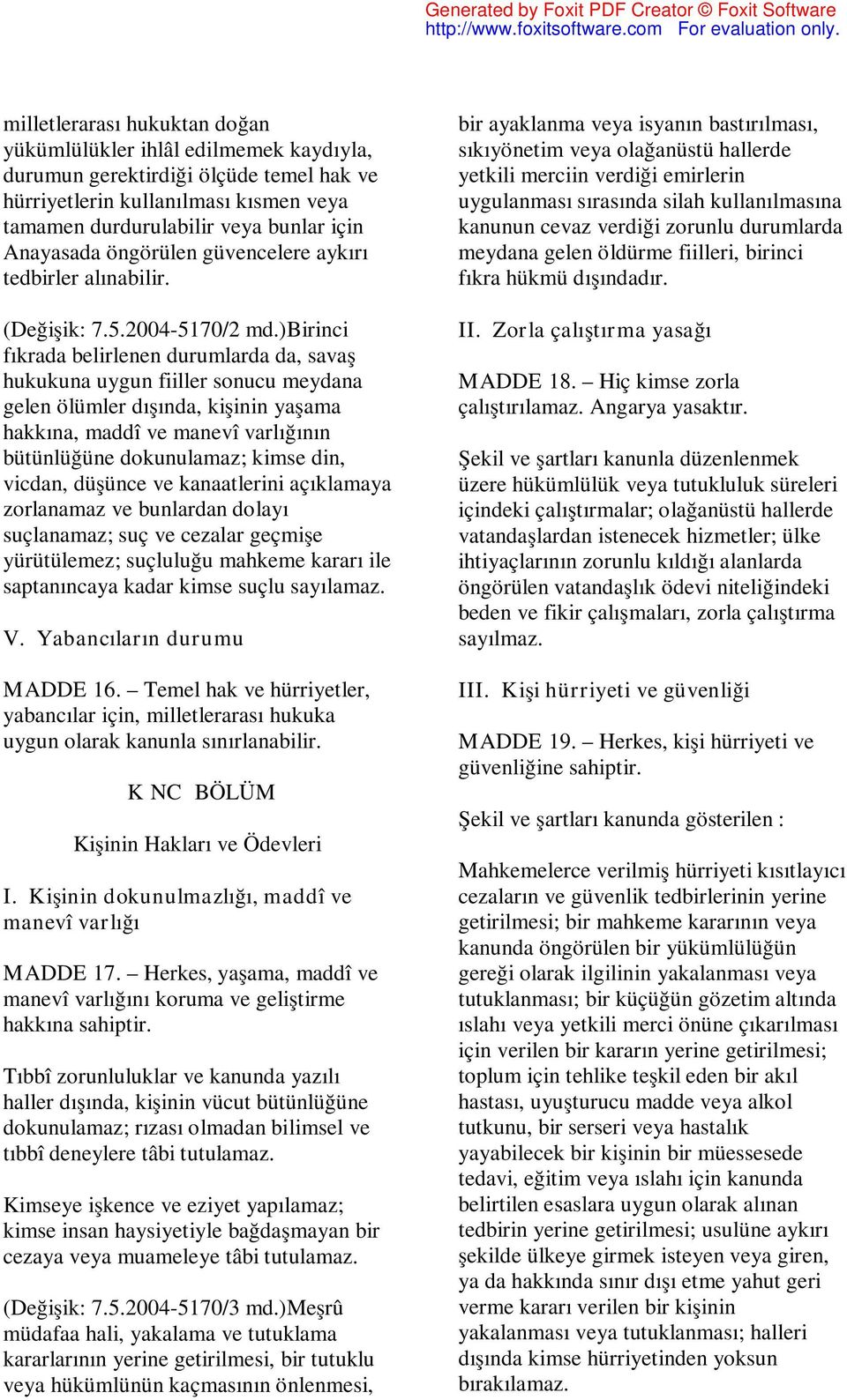 )birinci fıkrada belirlenen durumlarda da, savaş hukukuna uygun fiiller sonucu meydana gelen ölümler dışında, kişinin yaşama hakkına, maddî ve manevî varlığının bütünlüğüne dokunulamaz; kimse din,