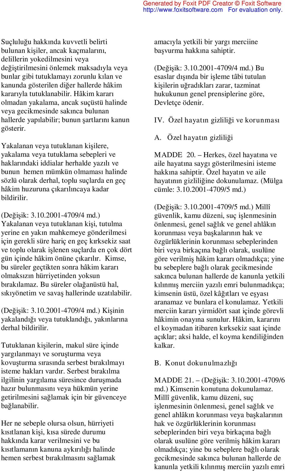 Yakalanan veya tutuklanan kişilere, yakalama veya tutuklama sebepleri ve haklarındaki iddialar herhalde yazılı ve bunun hemen mümkün olmaması halinde sözlü olarak derhal, toplu suçlarda en geç hâkim