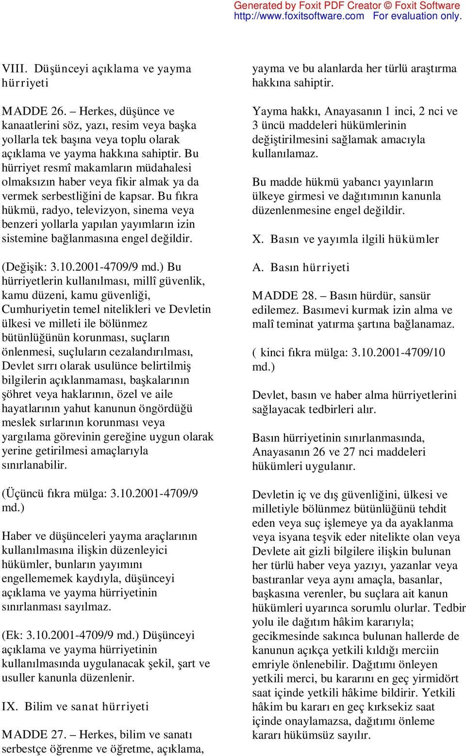 Bu fıkra hükmü, radyo, televizyon, sinema veya benzeri yollarla yapılan yayımların izin sistemine bağlanmasına engel değildir. (Değişik: 3.10.2001-4709/9 md.