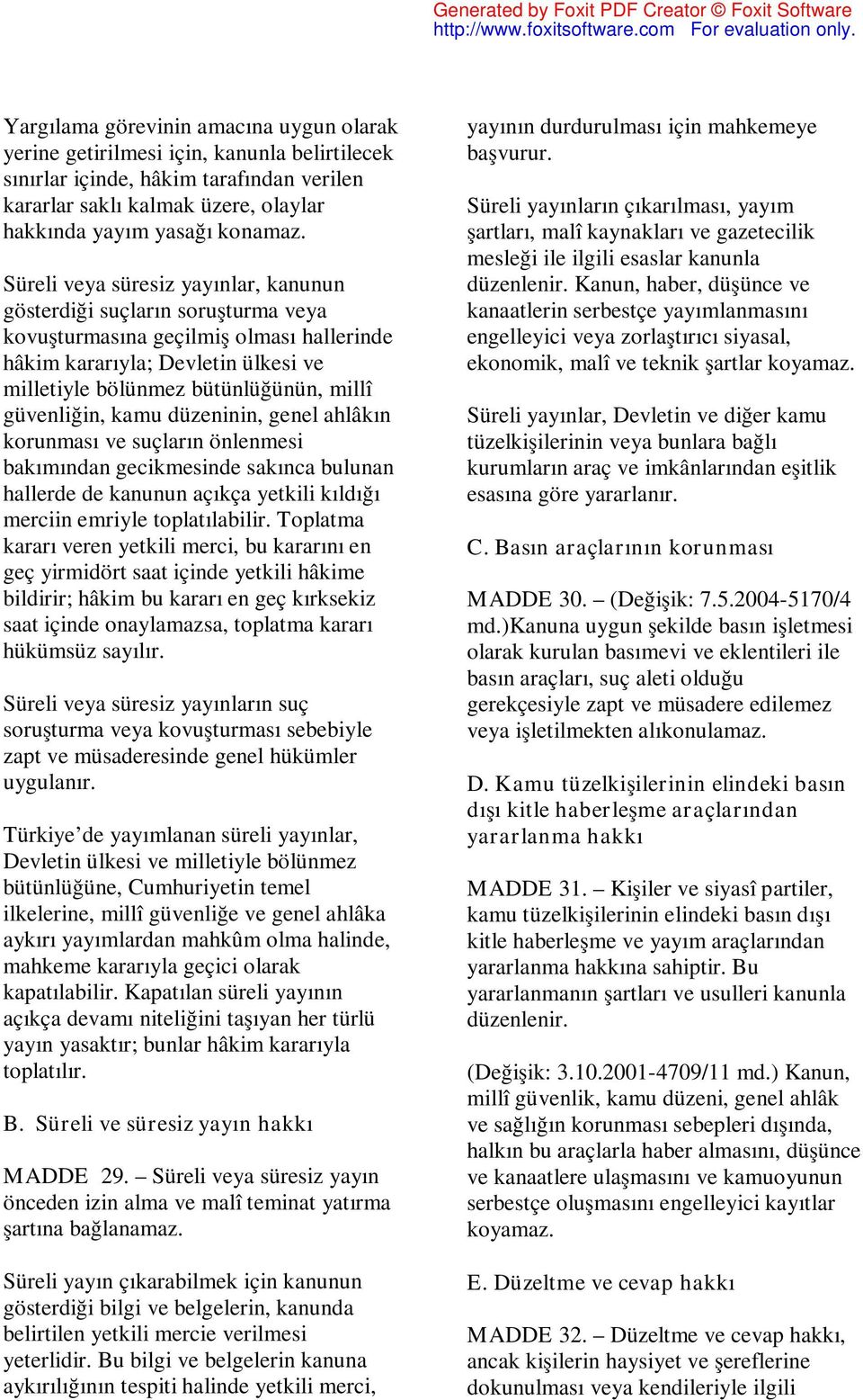 güvenliğin, kamu düzeninin, genel ahlâkın korunması ve suçların önlenmesi bakımından gecikmesinde sakınca bulunan hallerde de kanunun açıkça yetkili kıldığı merciin emriyle toplatılabilir.