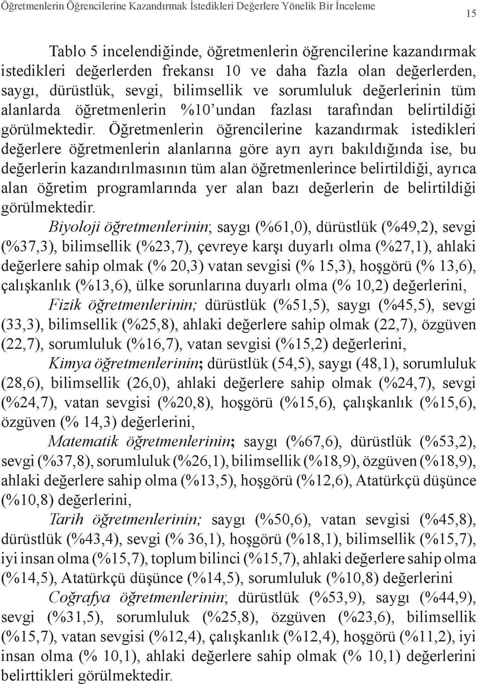 Öğretmenlerin öğrencilerine kazandırmak istedikleri değerlere öğretmenlerin alanlarına göre ayrı ayrı bakıldığında ise, bu değerlerin kazandırılmasının tüm alan öğretmenlerince belirtildiği, ayrıca