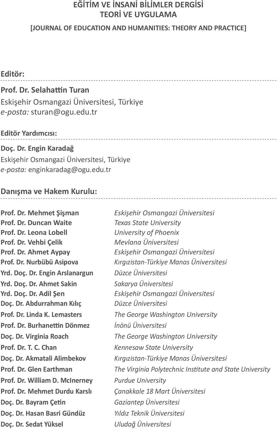 Dr. Mehmet Şişman Prof. Dr. Duncan Waite Prof. Dr. Leona Lobell Prof. Dr. Vehbi Çelik Prof. Dr. Ahmet Aypay Prof. Dr. Nurbübü Asipova Yrd. Doç. Dr. Engin Arslanargun Yrd. Doç. Dr. Ahmet Sakin Yrd.