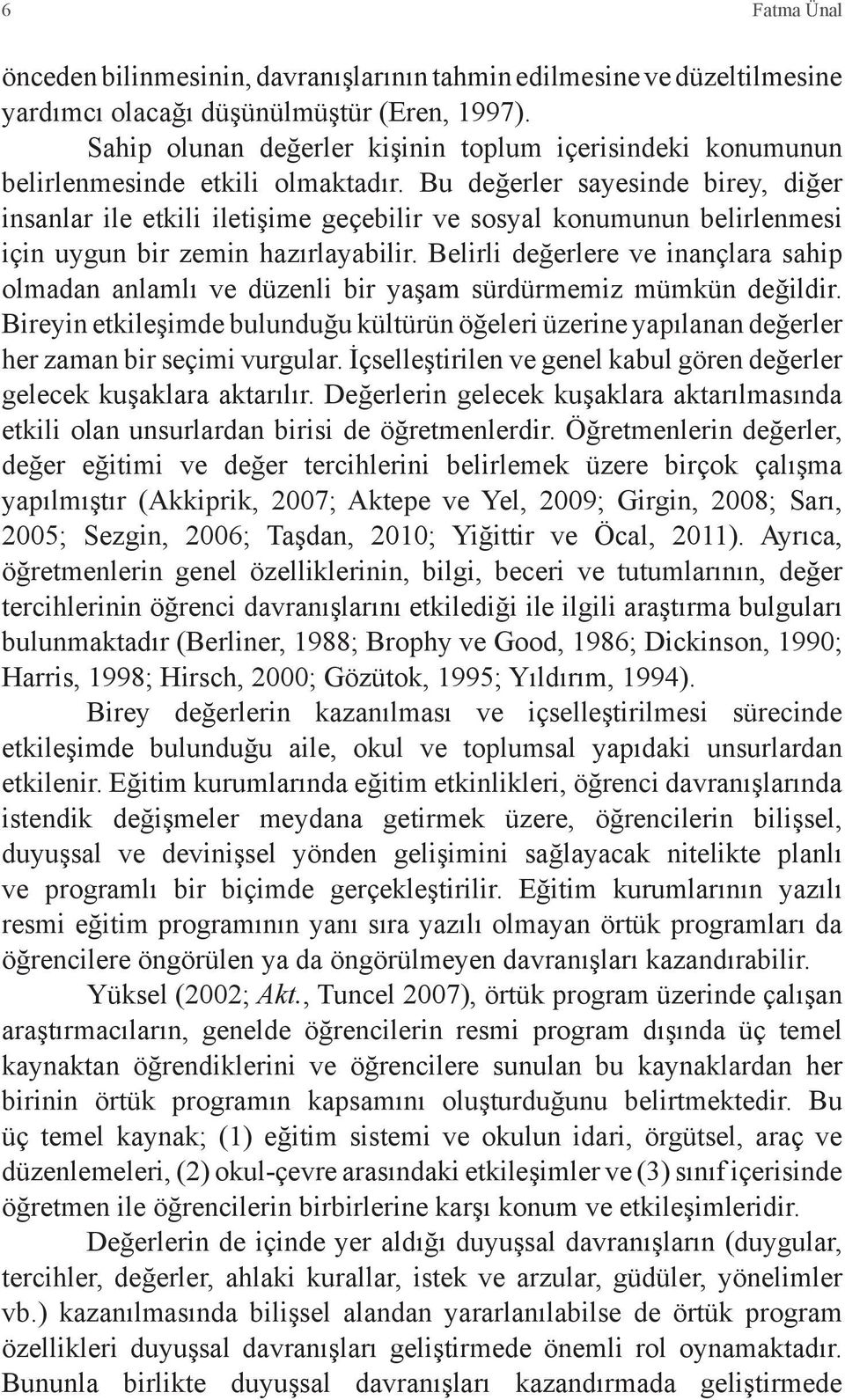 Bu değerler sayesinde birey, diğer insanlar ile etkili iletişime geçebilir ve sosyal konumunun belirlenmesi için uygun bir zemin hazırlayabilir.