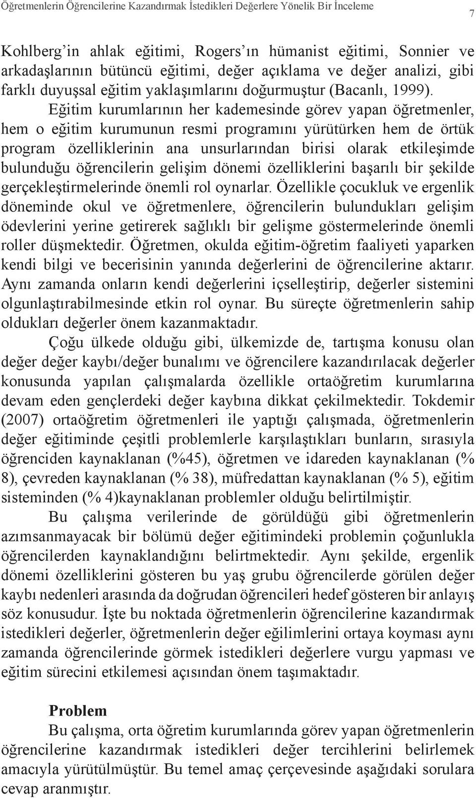 Eğitim kurumlarının her kademesinde görev yapan öğretmenler, hem o eğitim kurumunun resmi programını yürütürken hem de örtük program özelliklerinin ana unsurlarından birisi olarak etkileşimde