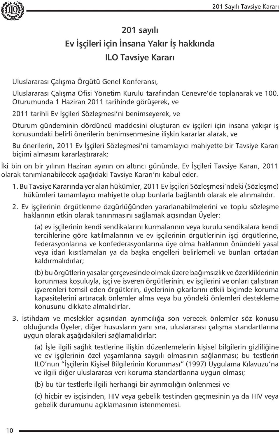 Oturumunda 1 Haziran 2011 tarihinde görüşerek, ve 2011 tarihli Ev İşçileri Sözleşmesi ni benimseyerek, ve Oturum gündeminin dördüncü maddesini oluşturan ev işçileri için insana yakışır iş konusundaki