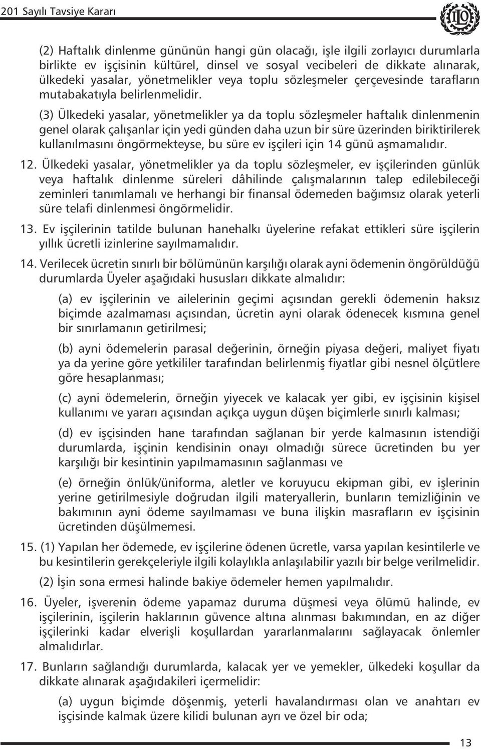 (3) Ülkedeki yasalar, yönetmelikler ya da toplu sözleşmeler haftalık dinlenmenin genel olarak çalışanlar için yedi günden daha uzun bir süre üzerinden biriktirilerek kullanılmasını öngörmekteyse, bu