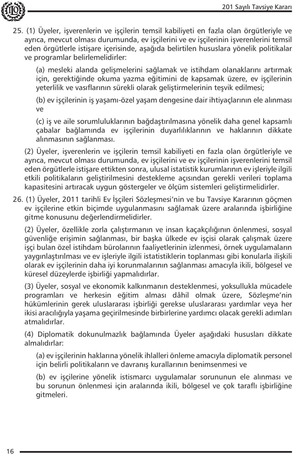 içerisinde, aşağıda belirtilen hususlara yönelik politikalar ve programlar belirlemelidirler: (a) mesleki alanda gelişmelerini sağlamak ve istihdam olanaklarını artırmak için, gerektiğinde okuma