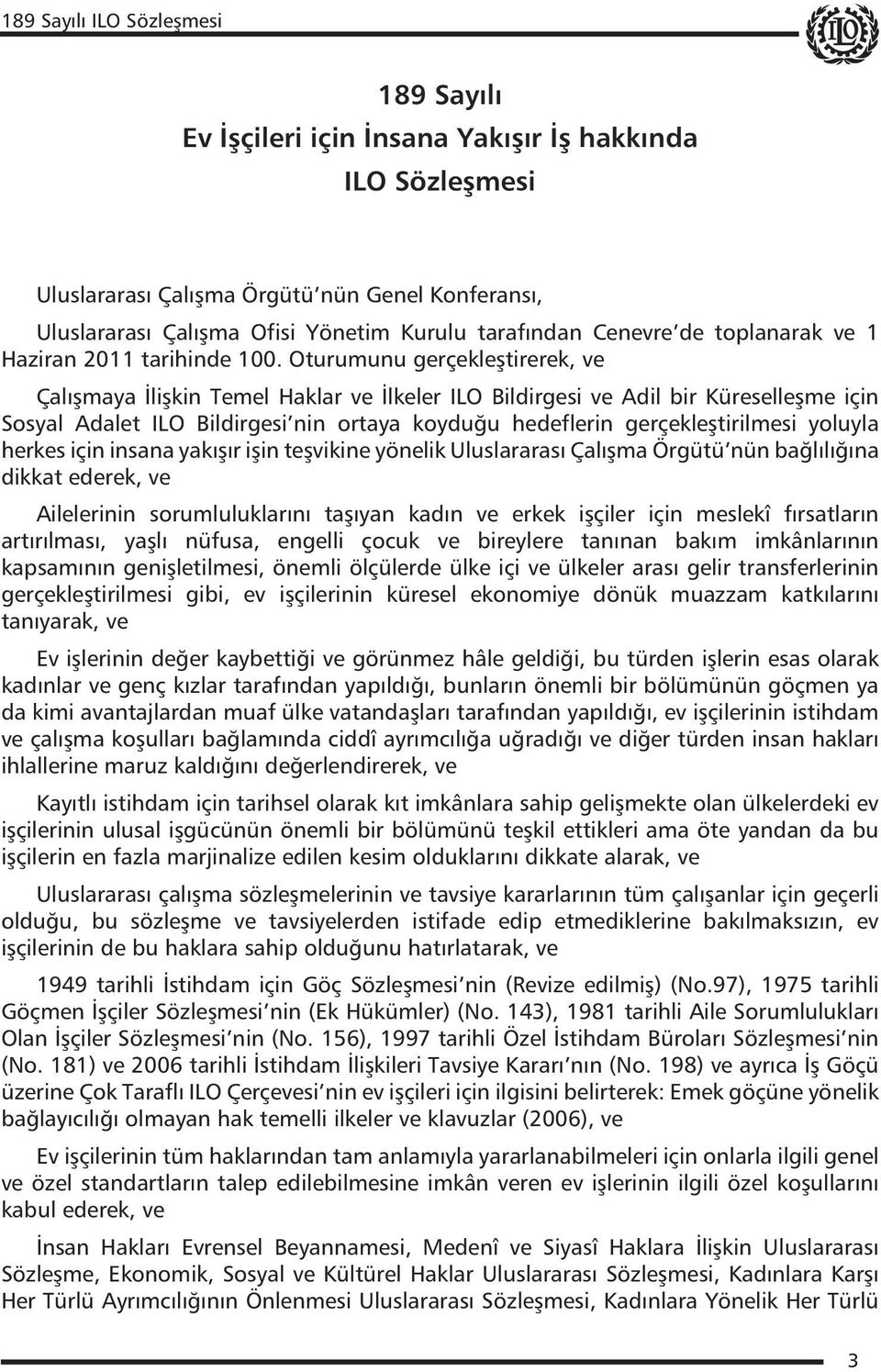 Oturumunu gerçekleştirerek, ve Çalışmaya İlişkin Temel Haklar ve İlkeler ILO Bildirgesi ve Adil bir Küreselleşme için Sosyal Adalet ILO Bildirgesi nin ortaya koyduğu hedeflerin gerçekleştirilmesi