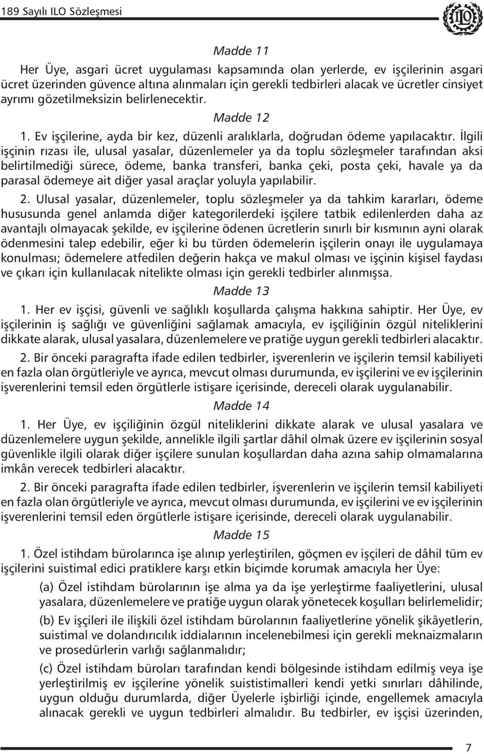 İlgili işçinin rızası ile, ulusal yasalar, düzenlemeler ya da toplu sözleşmeler tarafından aksi belirtilmediği sürece, ödeme, banka transferi, banka çeki, posta çeki, havale ya da parasal ödemeye ait