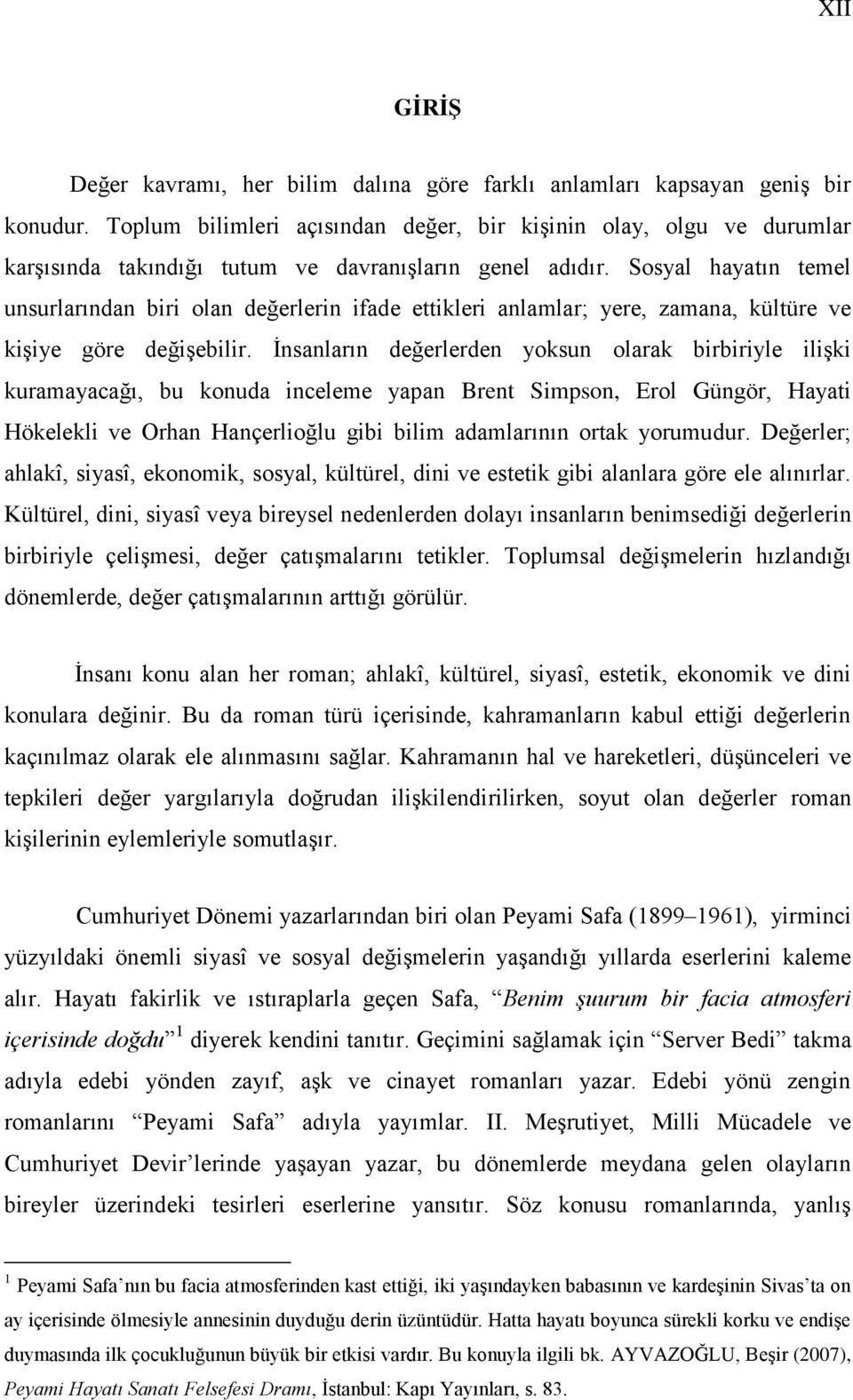 Sosyal hayatın temel unsurlarından biri olan değerlerin ifade ettikleri anlamlar; yere, zamana, kültüre ve kişiye göre değişebilir.