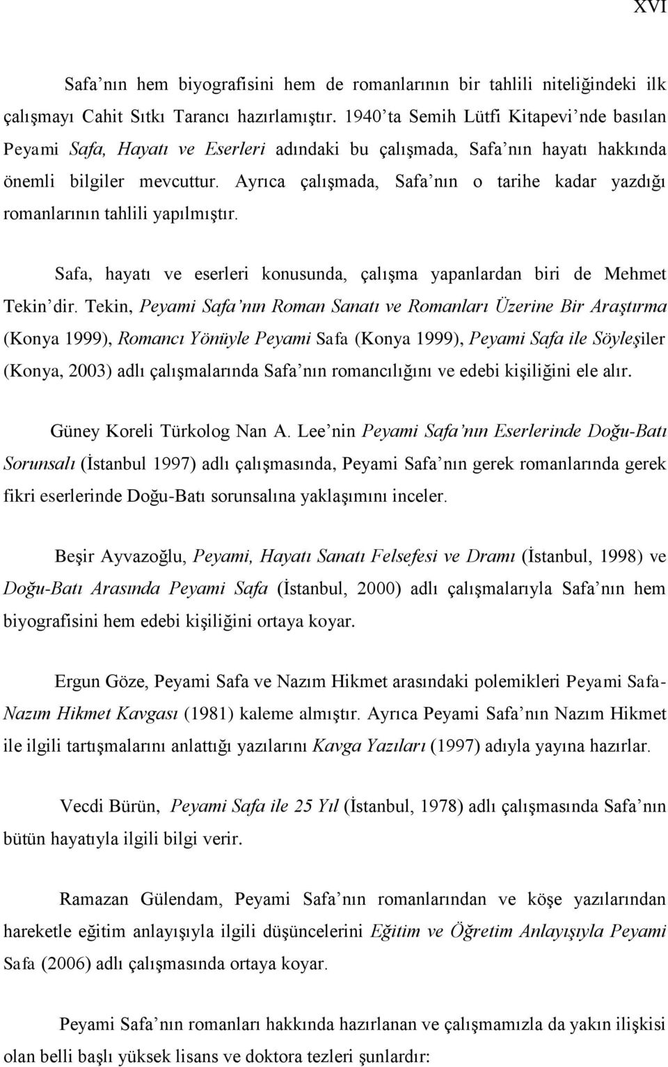 Ayrıca çalıģmada, Safa nın o tarihe kadar yazdığı romanlarının tahlili yapılmıģtır. Safa, hayatı ve eserleri konusunda, çalıģma yapanlardan biri de Mehmet Tekin dir.