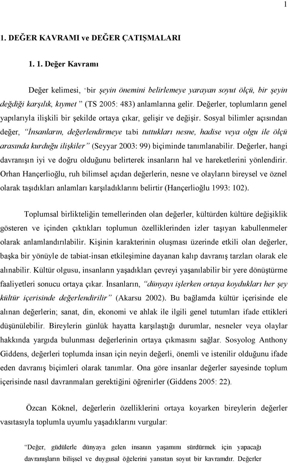 Sosyal bilimler açısından değer, İnsanların, değerlendirmeye tabi tuttukları nesne, hadise veya olgu ile ölçü arasında kurduğu ilişkiler (Seyyar 2003: 99) biçiminde tanımlanabilir.