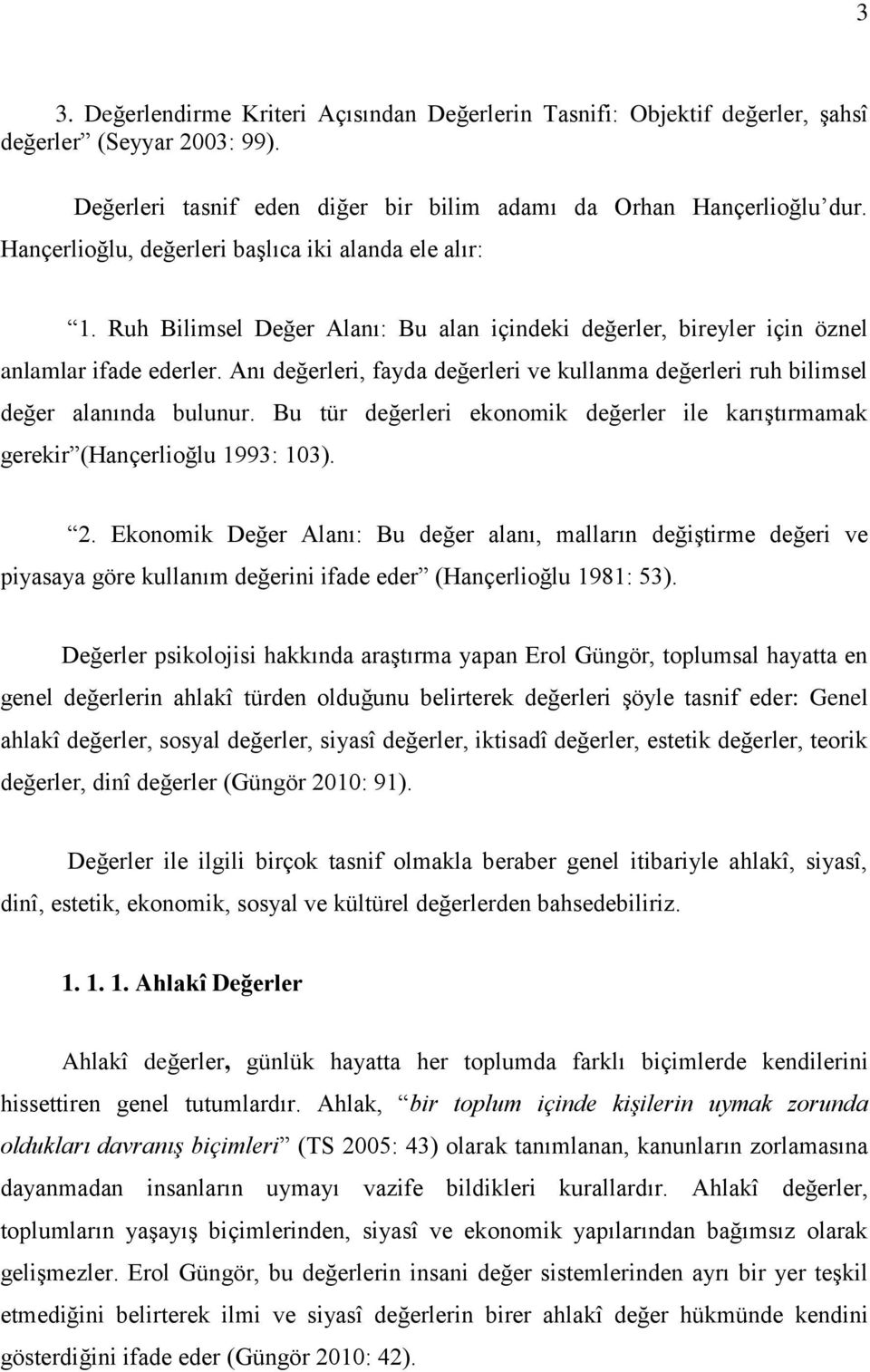 Anı değerleri, fayda değerleri ve kullanma değerleri ruh bilimsel değer alanında bulunur. Bu tür değerleri ekonomik değerler ile karıģtırmamak gerekir (Hançerlioğlu 1993: 103). 2.