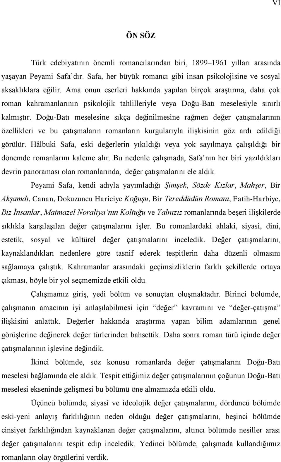 Doğu-Batı meselesine sıkça değinilmesine rağmen değer çatıģmalarının özellikleri ve bu çatıģmaların romanların kurgularıyla iliģkisinin göz ardı edildiği görülür.