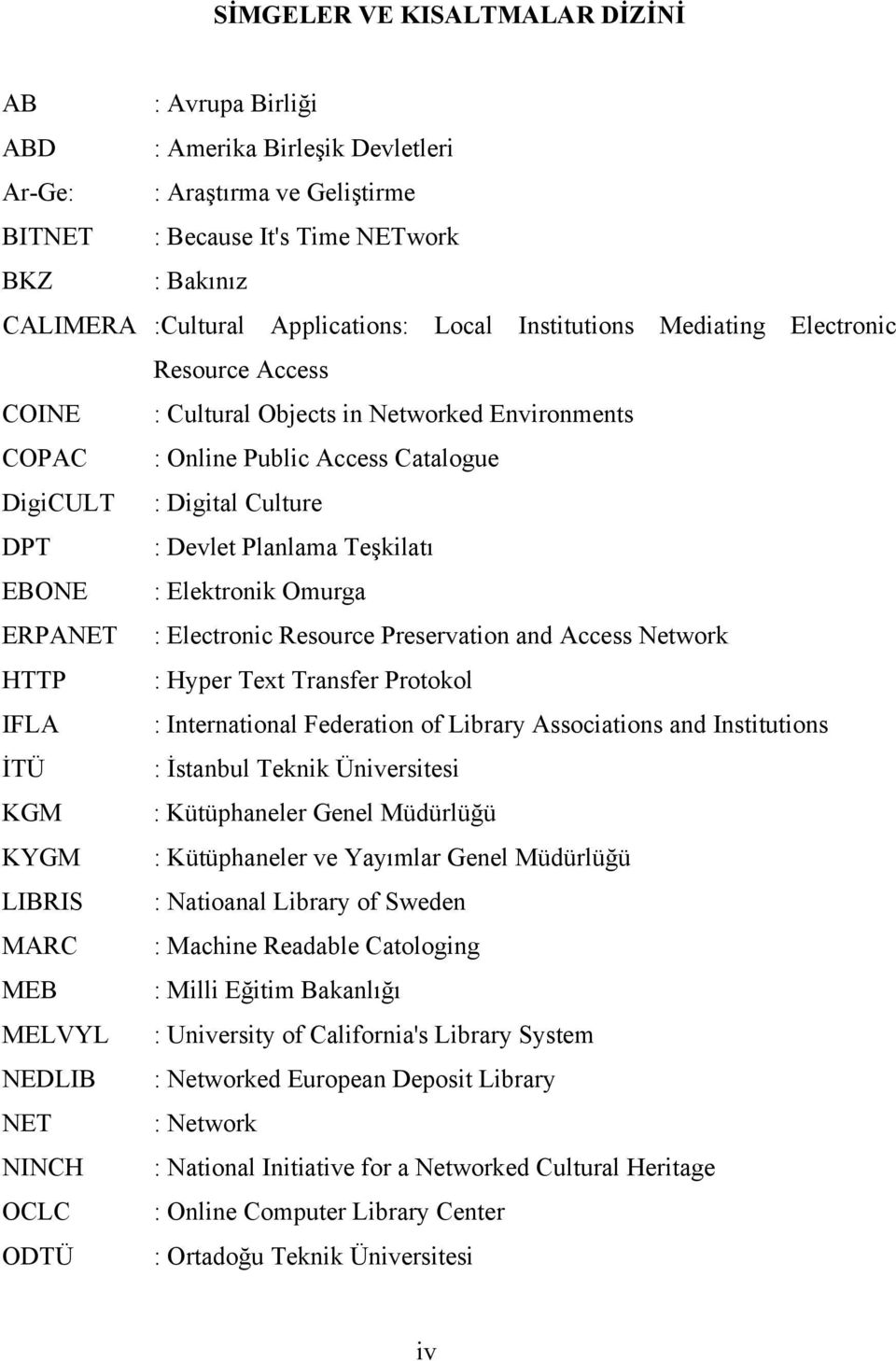 Teşkilatı EBONE : Elektronik Omurga ERPANET : Electronic Resource Preservation and Access Network HTTP : Hyper Text Transfer Protokol IFLA : International Federation of Library Associations and