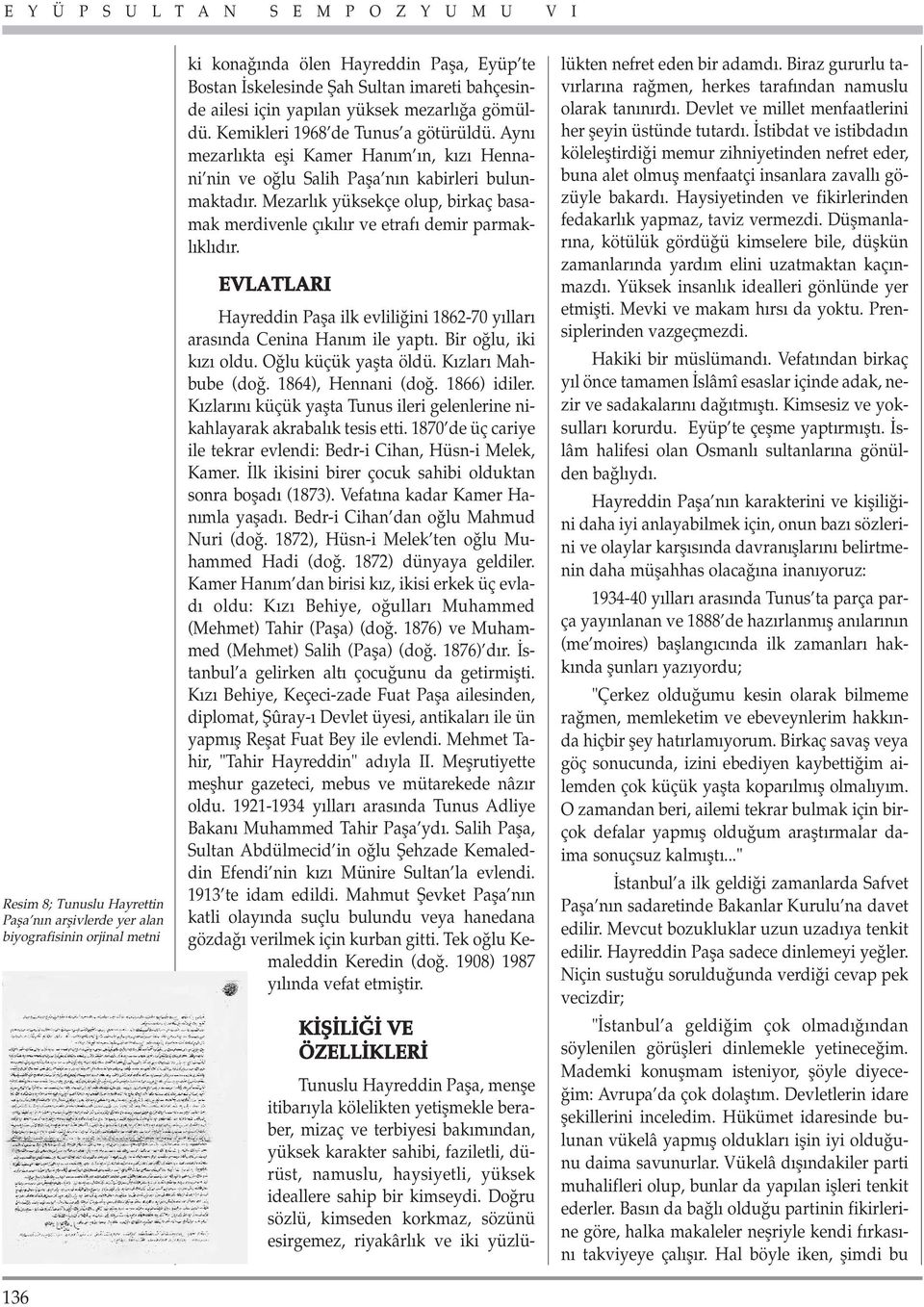 Mezarl k yüksekçe olup, birkaç basamak merdivenle ç k l r ve etraf demir parmakl kl d r. EVLATLARI Hayreddin Pafla ilk evlili ini 1862-70 y llar aras nda Cenina Han m ile yapt. Bir o lu, iki k z oldu.