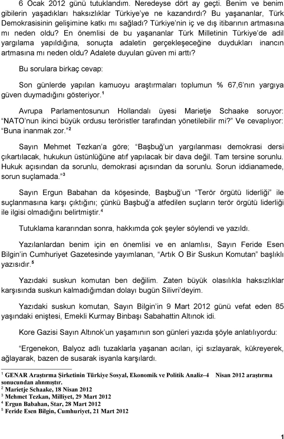 En önemlisi de bu yaşananlar Türk Milletinin Türkiye de adil yargılama yapıldığına, sonuçta adaletin gerçekleşeceğine duydukları inancın artmasına mı neden oldu? Adalete duyulan güven mi arttı?