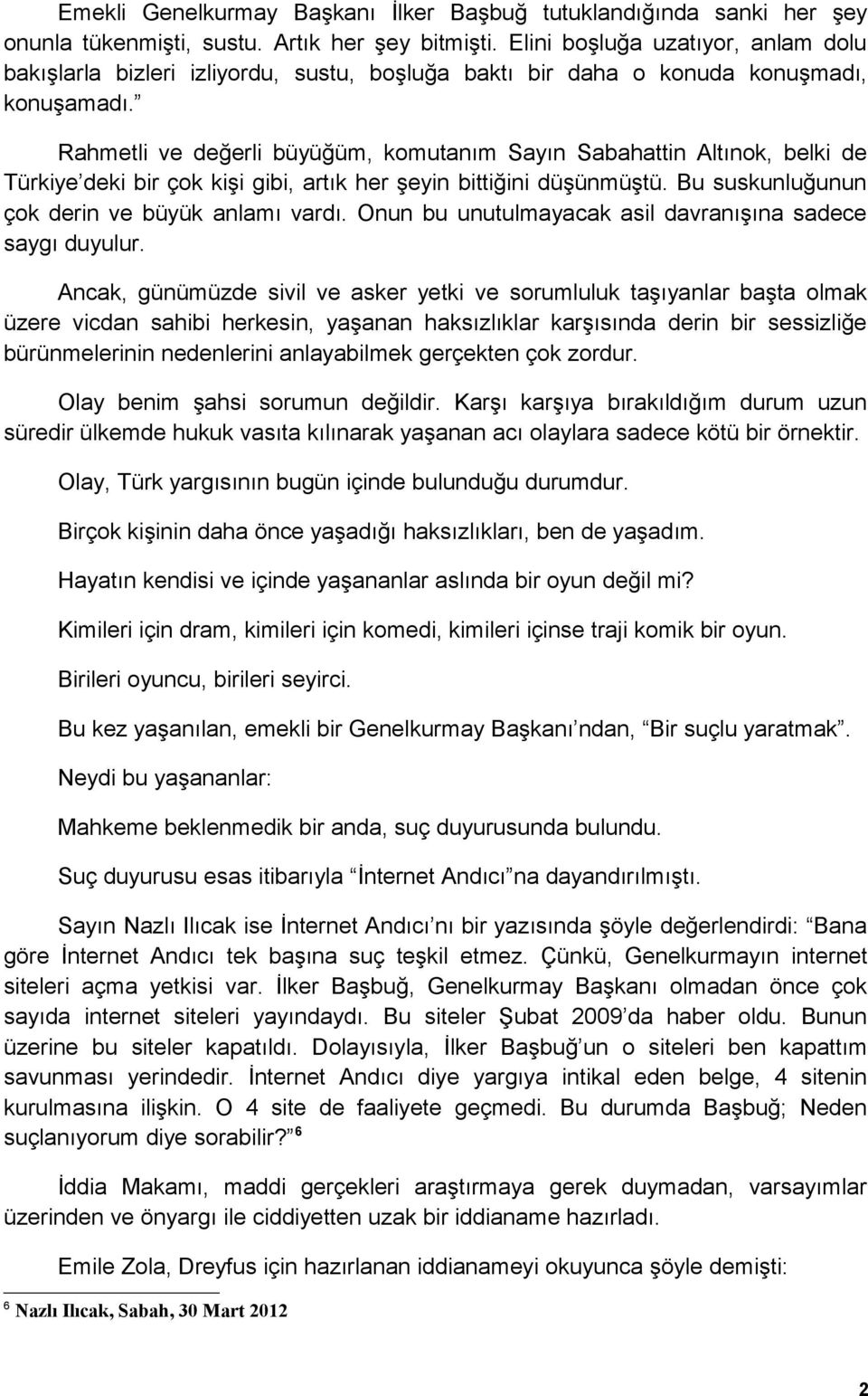 Rahmetli ve değerli büyüğüm, komutanım Sayın Sabahattin Altınok, belki de Türkiye deki bir çok kişi gibi, artık her şeyin bittiğini düşünmüştü. Bu suskunluğunun çok derin ve büyük anlamı vardı.