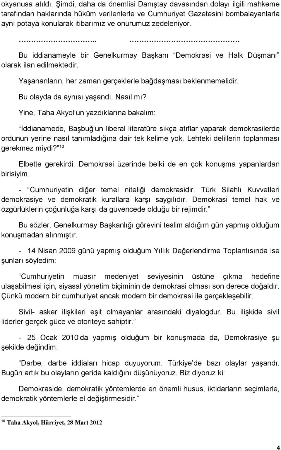 zedeleniyor... Bu iddianameyle bir Genelkurmay Başkanı Demokrasi ve Halk Düşmanı olarak ilan edilmektedir. Yaşananların, her zaman gerçeklerle bağdaşması beklenmemelidir. Bu olayda da aynısı yaşandı.