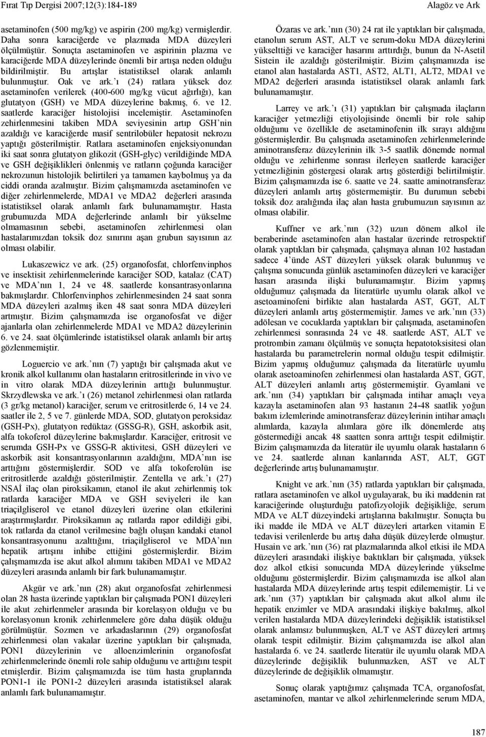 ı (24) ratlara yüksek doz asetaminofen verilerek (400-600 mg/kg vücut ağırlığı), kan glutatyon (GSH) ve MDA düzeylerine bakmış, 6. ve 12. saatlerde karaciğer histolojisi incelemiştir.