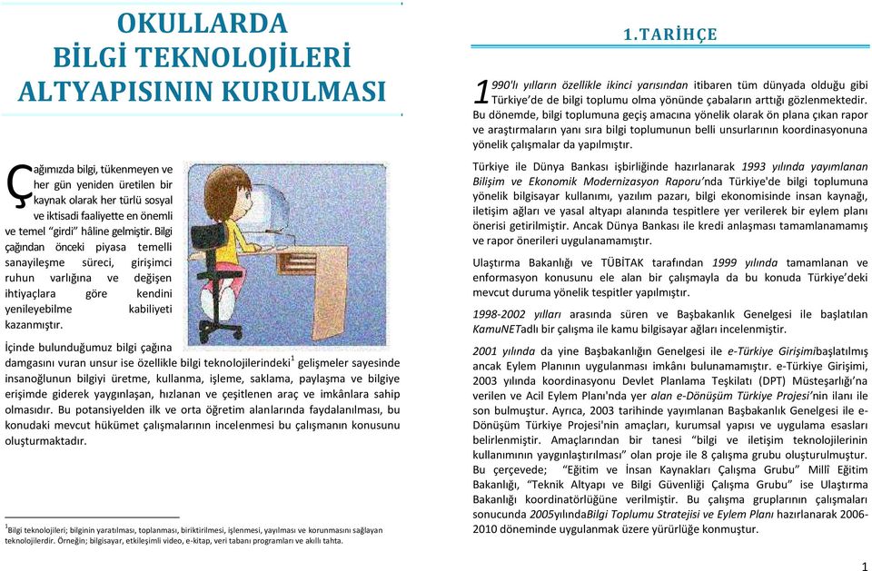 İçinde bulunduğumuz bilgi çağına damgasını vuran unsur ise özellikle bilgi teknolojilerindeki 1 gelişmeler sayesinde insanoğlunun bilgiyi üretme, kullanma, işleme, saklama, paylaşma ve bilgiye