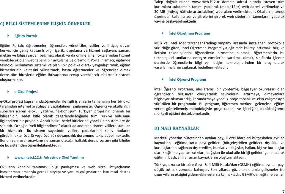 Portalın amacı; eğitimde teknoloji kullanımını sistemli ve planlı bir politika olarak yaygınlaştırmak, eğitim hizmetlerinin kalitesini yükseltmek, başta öğretmenler ve öğrenciler olmak üzere tüm