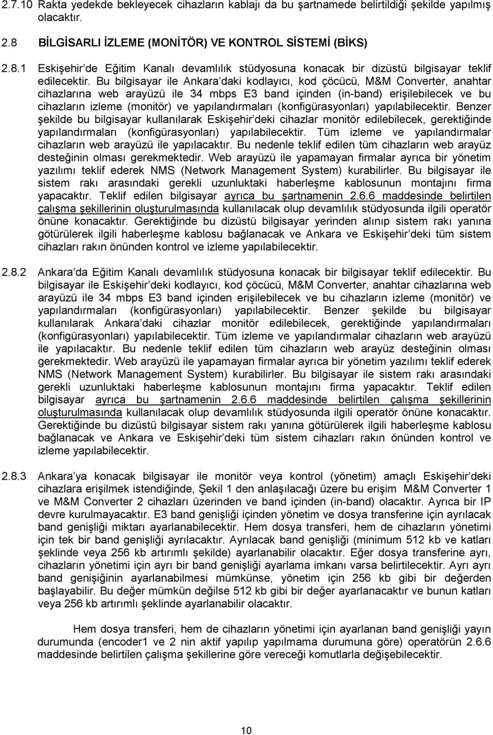 Bu bilgisayar ile Ankara daki kodlayıcı, kod çöcücü, M&M Converter, anahtar cihazlarına web arayüzü ile 34 mbps E3 band içinden (in-band) erişilebilecek ve bu cihazların izleme (monitör) ve