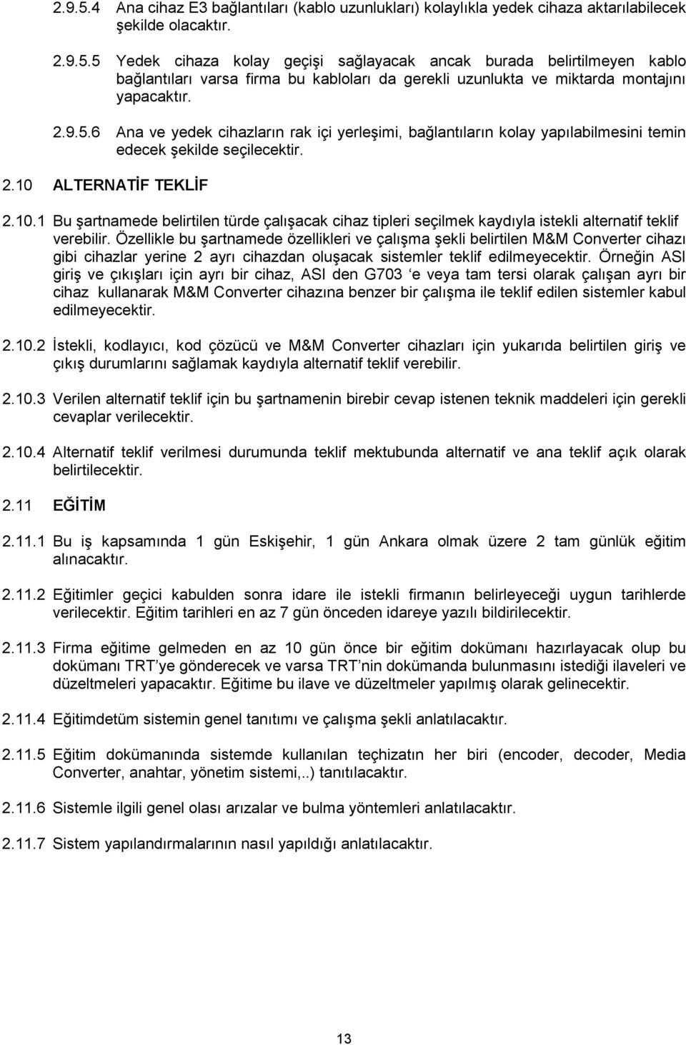 ALTERNATĐF TEKLĐF 2.10.1 Bu şartnamede belirtilen türde çalışacak cihaz tipleri seçilmek kaydıyla istekli alternatif teklif verebilir.