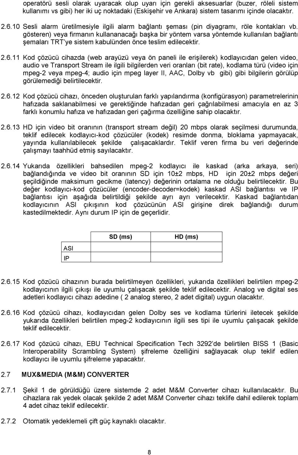 gösteren) veya firmanın kullananacağı başka bir yöntem varsa yöntemde kullanılan bağlantı şemaları TRT ye sistem kabulünden önce teslim edilecektir. 2.6.