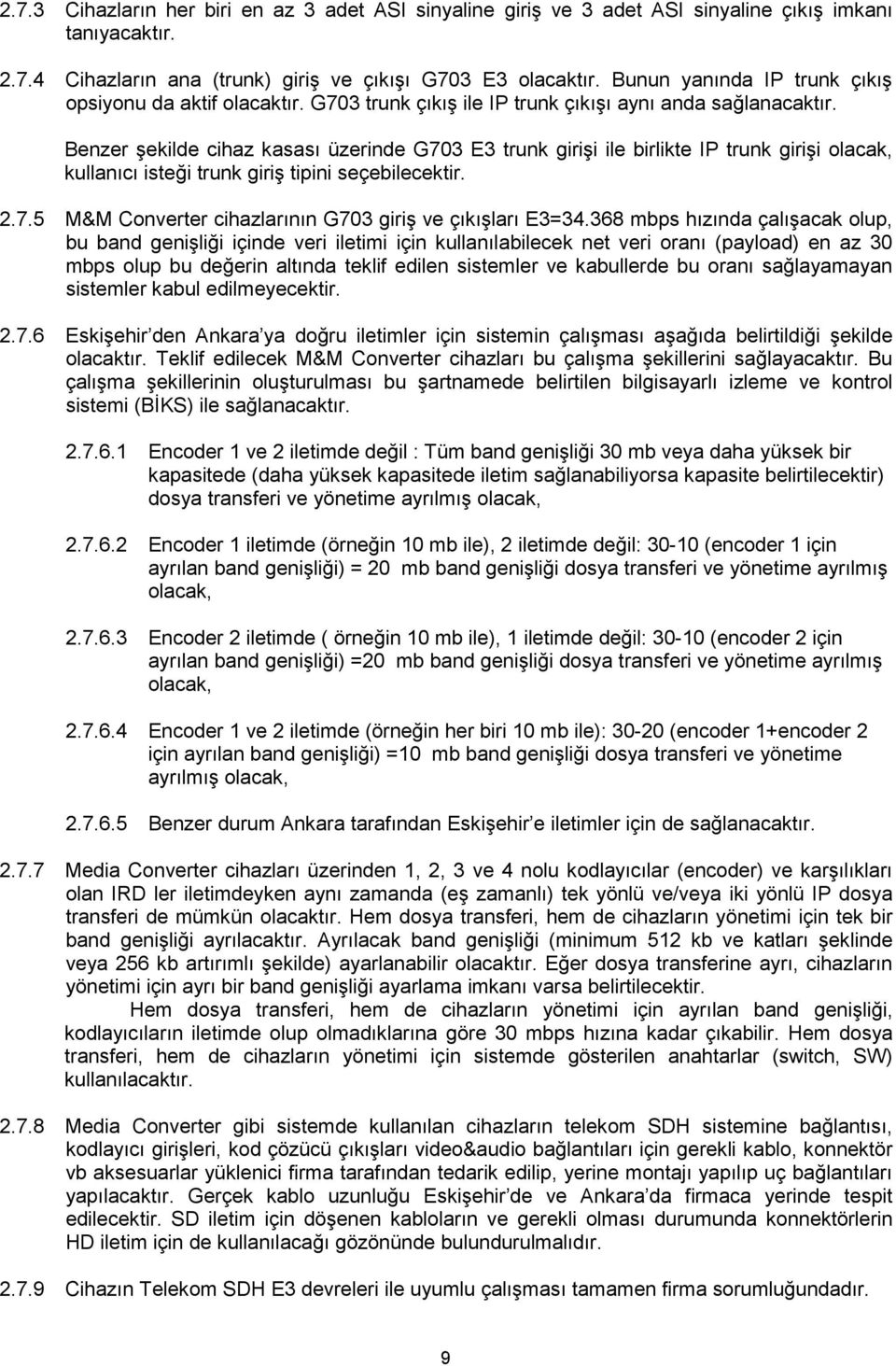 Benzer şekilde cihaz kasası üzerinde G703 E3 trunk girişi ile birlikte IP trunk girişi olacak, kullanıcı isteği trunk giriş tipini seçebilecektir. 2.7.5 M&M Converter cihazlarının G703 giriş ve çıkışları E3=34.