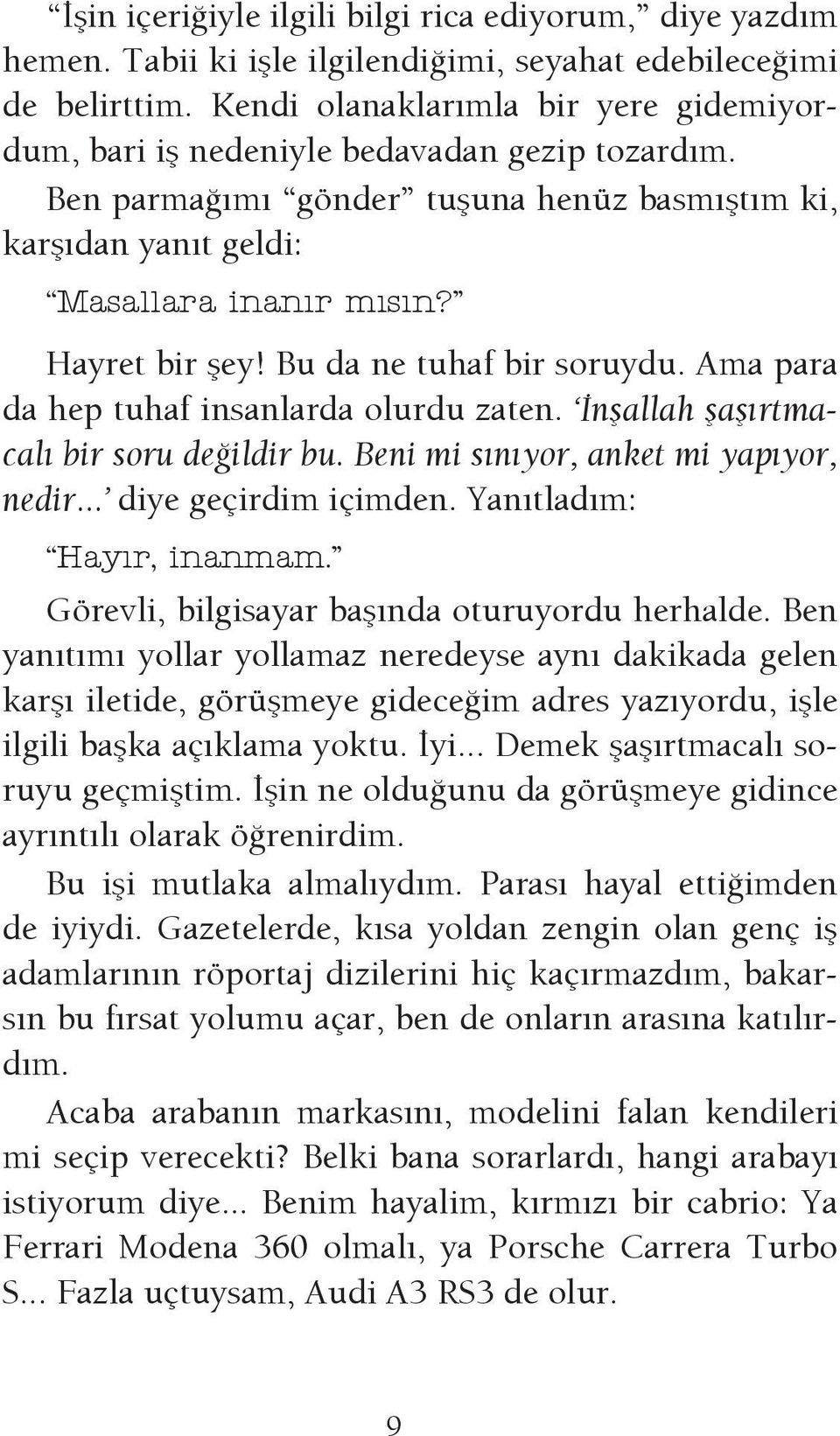 Bu da ne tuhaf bir soruydu. Ama para da hep tuhaf insanlarda olurdu zaten. İnşallah şaşırtmacalı bir soru değildir bu. Beni mi sınıyor, anket mi yapıyor, nedir... diye geçirdim içimden.