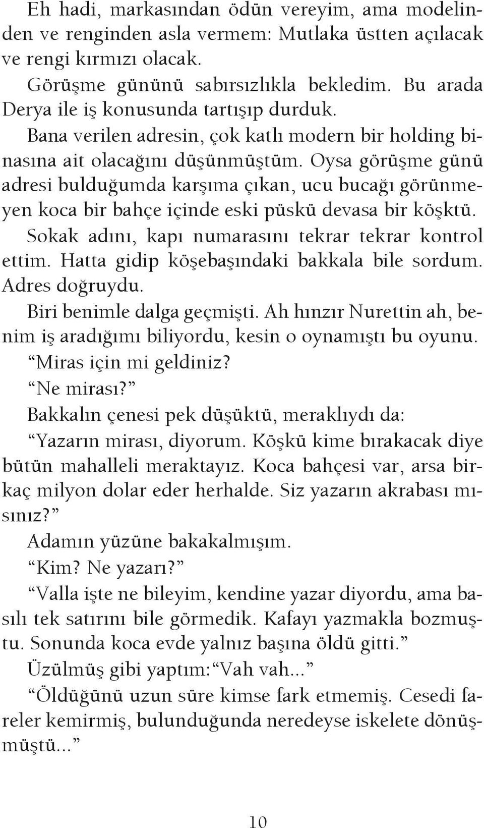 Oysa görüşme günü adresi bulduğumda karşıma çıkan, ucu bucağı görünmeyen koca bir bahçe içinde eski püskü devasa bir köşktü. Sokak adını, kapı numarasını tekrar tekrar kontrol ettim.