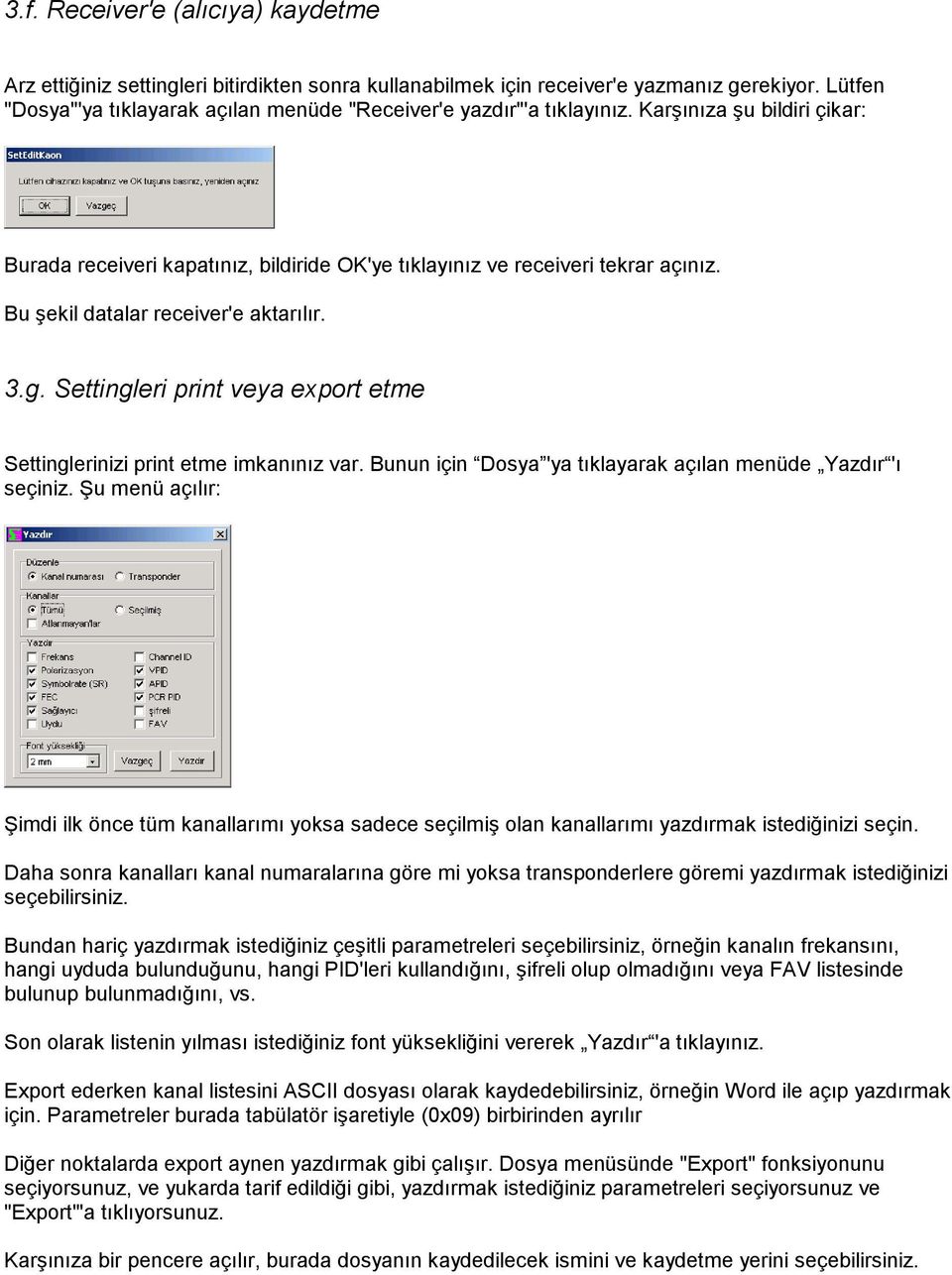 Bu şekil datalar receiver'e aktarılır. 3.g. Settingleri print veya export etme Settinglerinizi print etme imkanınız var. Bunun için Dosya 'ya tıklayarak açılan menüde Yazdır 'ı seçiniz.